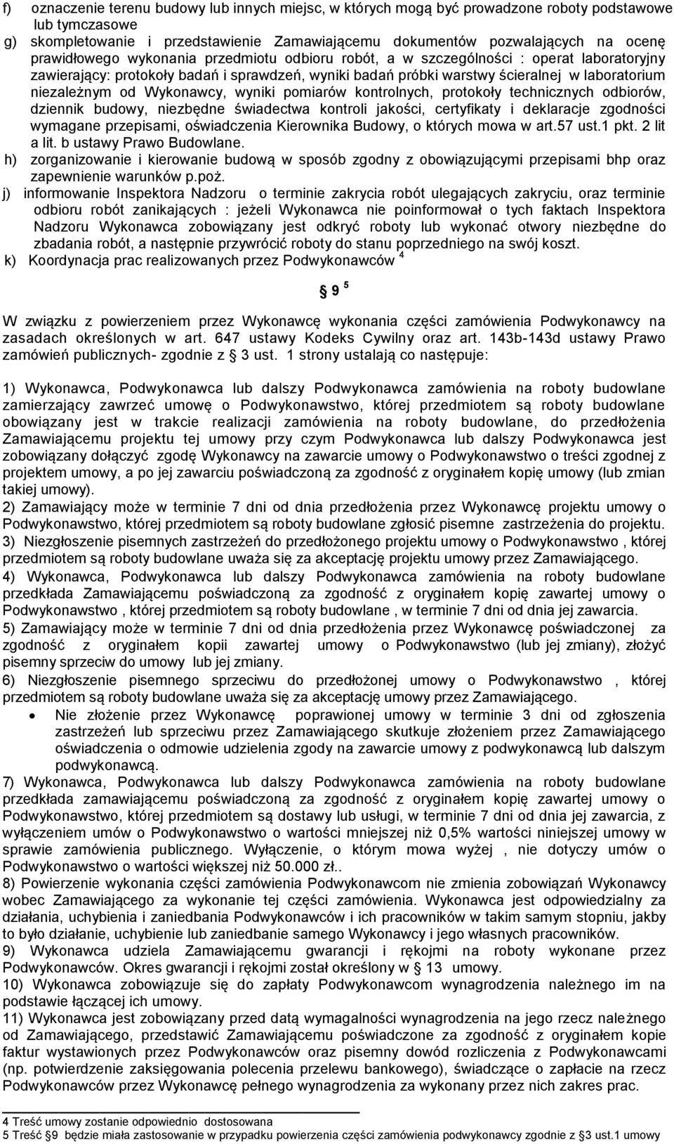 od Wykonawcy, wyniki pomiarów kontrolnych, protokoły technicznych odbiorów, dziennik budowy, niezbędne świadectwa kontroli jakości, certyfikaty i deklaracje zgodności wymagane przepisami,