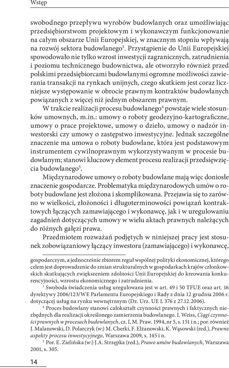 Przystąpienie do Unii Europejskiej spowodowało nie tylko wzrost inwestycji zagranicznych, zatrudnienia i poziomu technicznego budownictwa, ale otworzyło również przed polskimi przedsiębiorcami