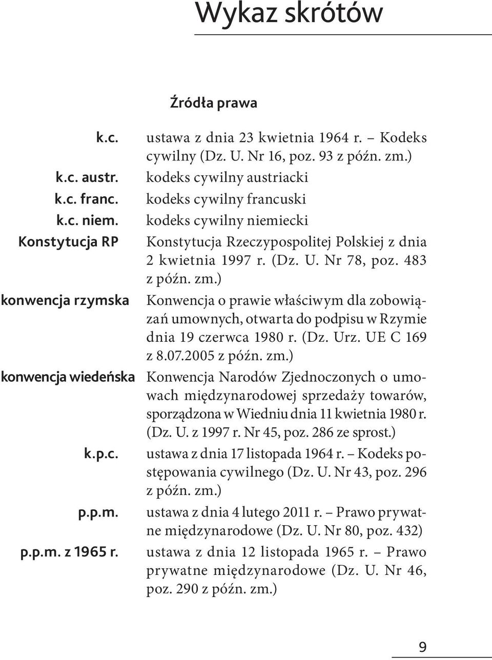 ) konwencja rzymska Konwencja o prawie właściwym dla zobowiązań umownych, otwarta do podpisu w Rzymie dnia 19 czerwca 1980 r. (Dz. Urz. UE C 169 z 8.07.2005 z późn. zm.