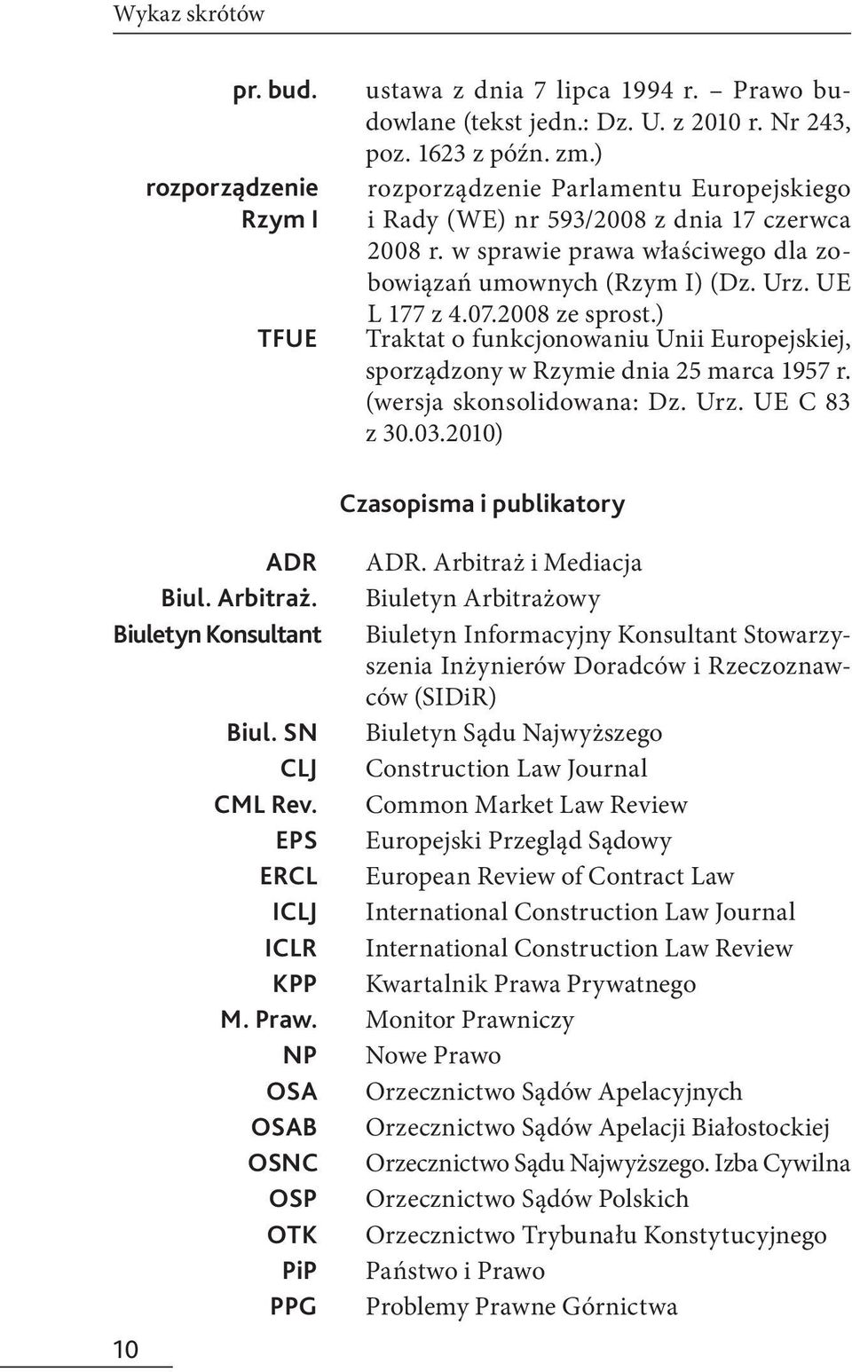 ) Traktat o funkcjonowaniu Unii Europejskiej, sporządzony w Rzymie dnia 25 marca 1957 r. (wersja skonsolidowana: Dz. Urz. UE C 83 z 30.03.2010) 10 Czasopisma i publikatory ADR ADR.