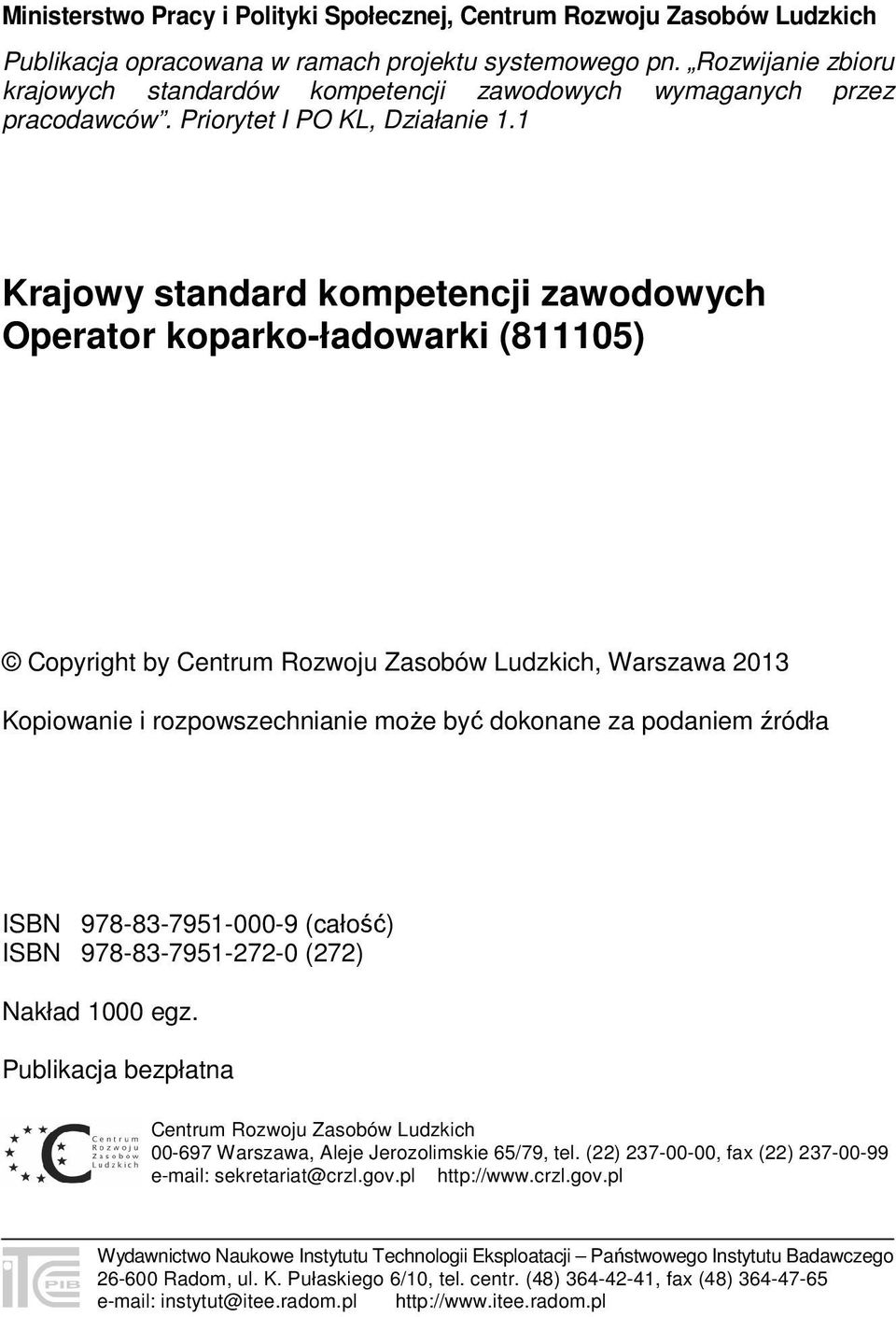 1 Krajowy standard kompetencji zawodowych Operator koparko-ładowarki (811105) Copyright by Centrum Rozwoju Zasobów Ludzkich, Warszawa 2013 Kopiowanie i rozpowszechnianie może być dokonane za podaniem