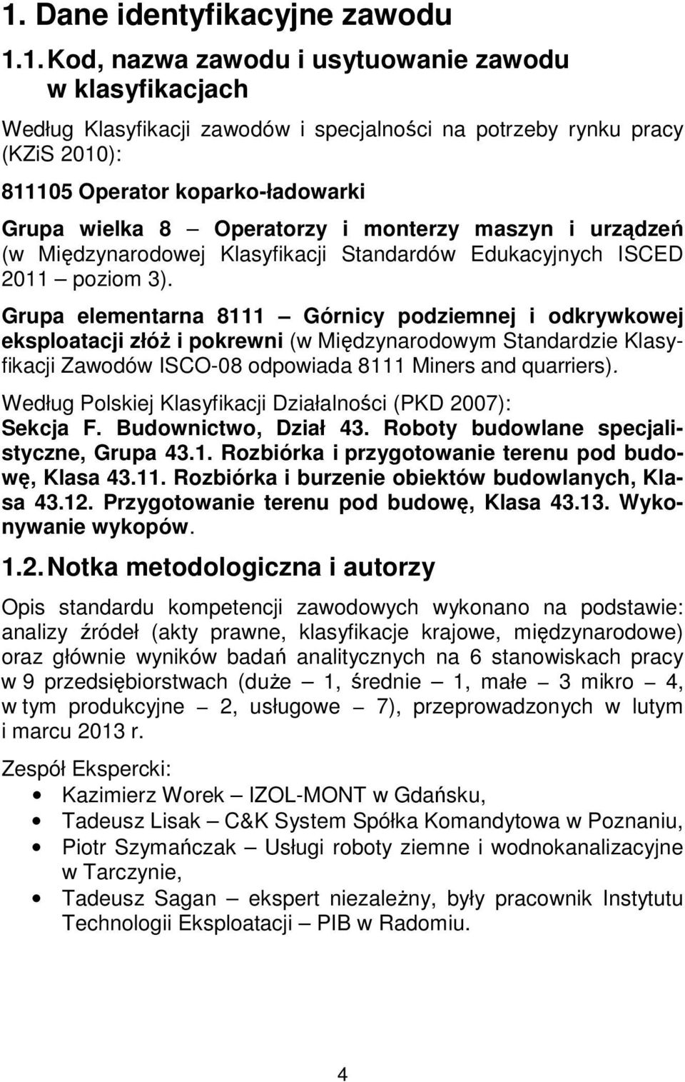 Grupa elementarna 8111 Górnicy podziemnej i odkrywkowej eksploatacji złóż i pokrewni (w Międzynarodowym Standardzie Klasyfikacji Zawodów ISCO-08 odpowiada 8111 Miners and quarriers).