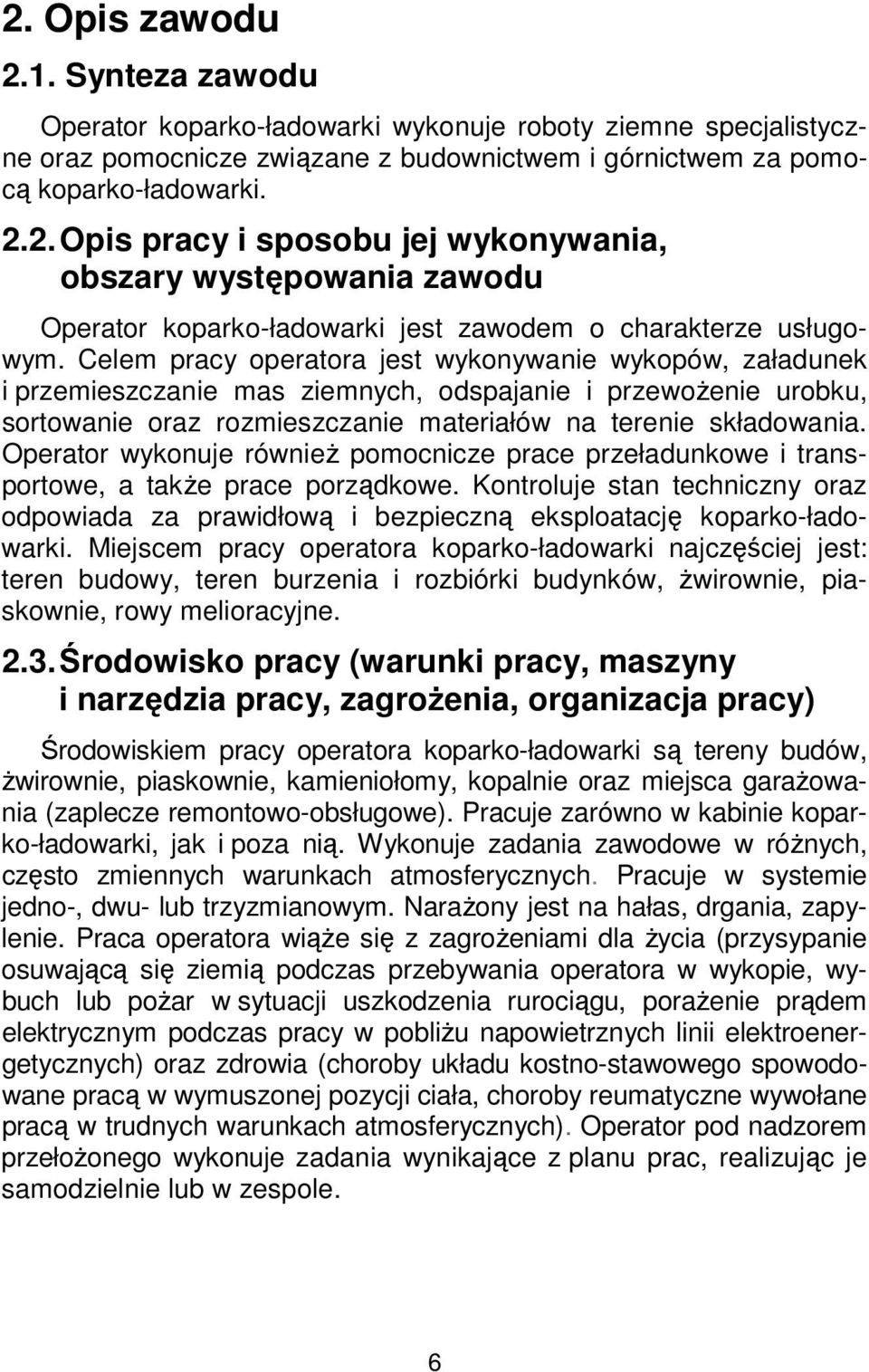 Operator wykonuje również pomocnicze prace przeładunkowe i transportowe, a także prace porządkowe. Kontroluje stan techniczny oraz odpowiada za prawidłową i bezpieczną eksploatację koparko-ładowarki.