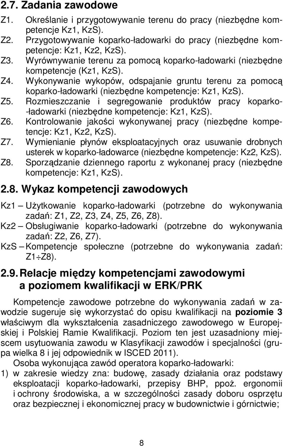 Rozmieszczanie i segregowanie produktów pracy koparko- -ładowarki (niezbędne kompetencje: Kz1, KzS). Z6. Kontrolowanie jakości wykonywanej pracy (niezbędne kompetencje: Kz1, Kz2, KzS). Z7.