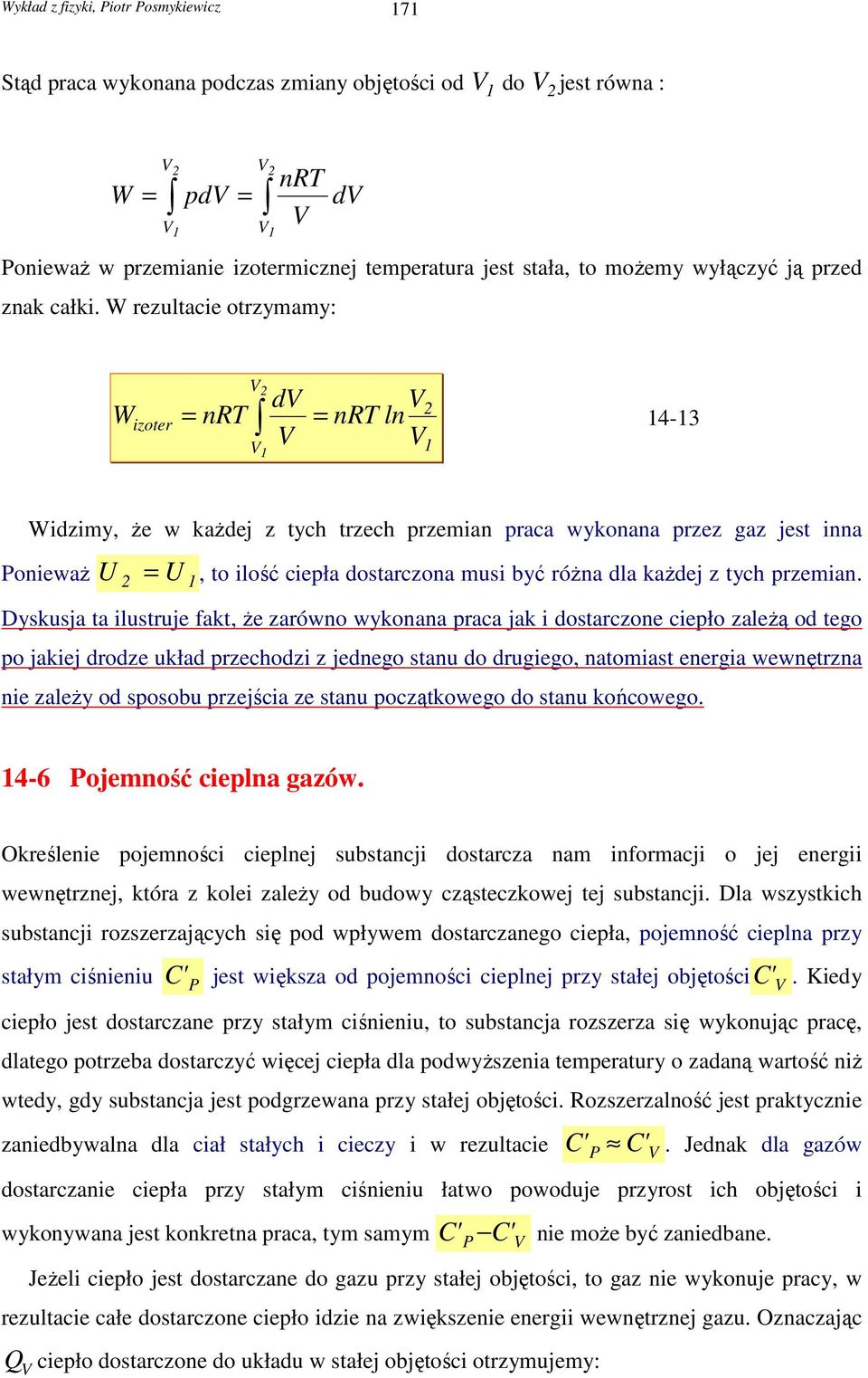 W rezultacie otrzymamy: 2 d 2 W izoter = nrt = nrt ln 14-13 1 1 Widzimy, Ŝe w kaŝdej z tych trzech przemian praca wykonana przez gaz jest inna PoniewaŜ U 2 = U 1, to ilość ciepła dostarczona musi być