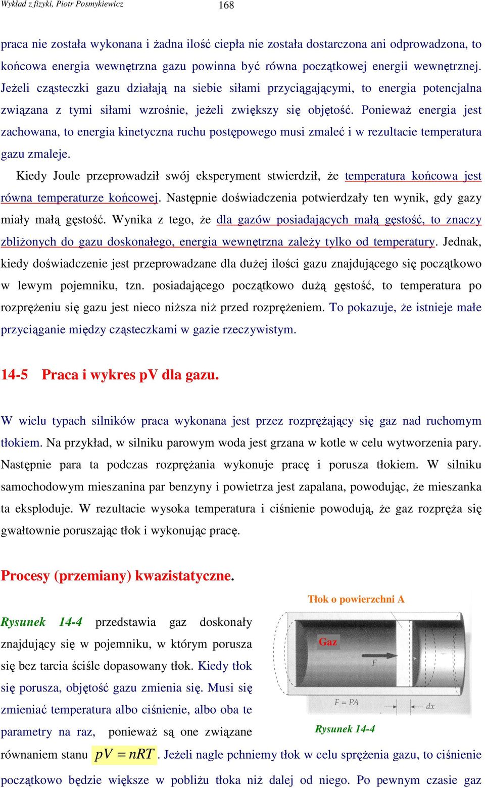 PoniewaŜ energia jest zachowana, to energia kinetyczna ruchu postępowego musi zmaleć i w rezultacie temperatura gazu zmaleje.