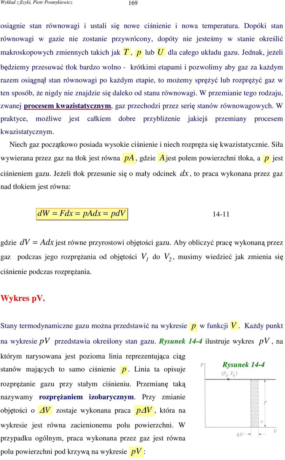 Jednak, jeŝeli będziemy przesuwać tłok bardzo wolno - krótkimi etapami i pozwolimy aby gaz za kaŝdym razem osiągnął stan równowagi po kaŝdym etapie, to moŝemy spręŝyć lub rozpręŝyć gaz w ten sposób,