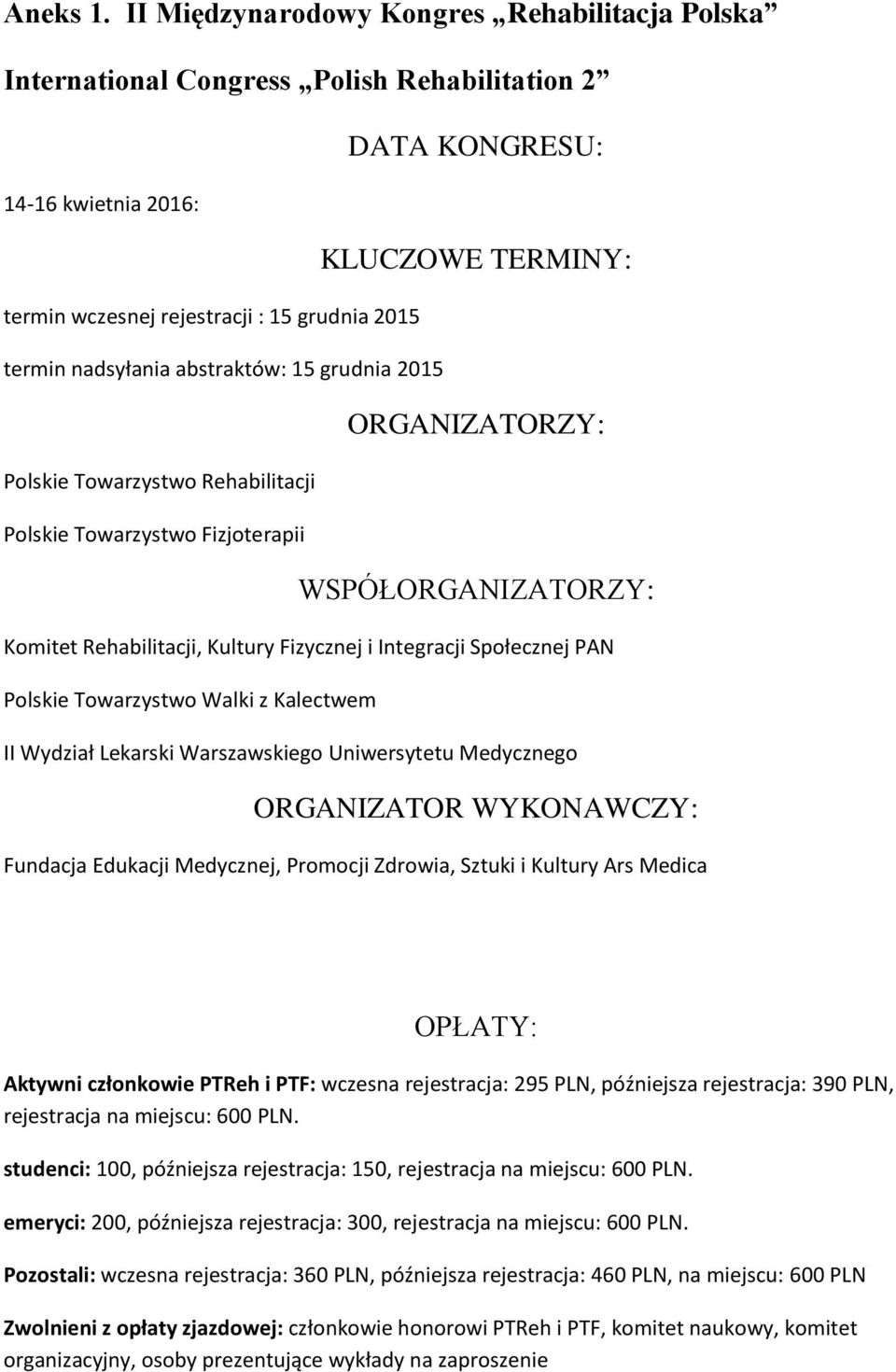 abstraktów: 15 grudnia 2015 Polskie Towarzystwo Rehabilitacji Polskie Towarzystwo Fizjoterapii KLUCZOWE TERMINY: ORGANIZATORZY: WSPÓŁORGANIZATORZY: Komitet Rehabilitacji, Kultury Fizycznej i