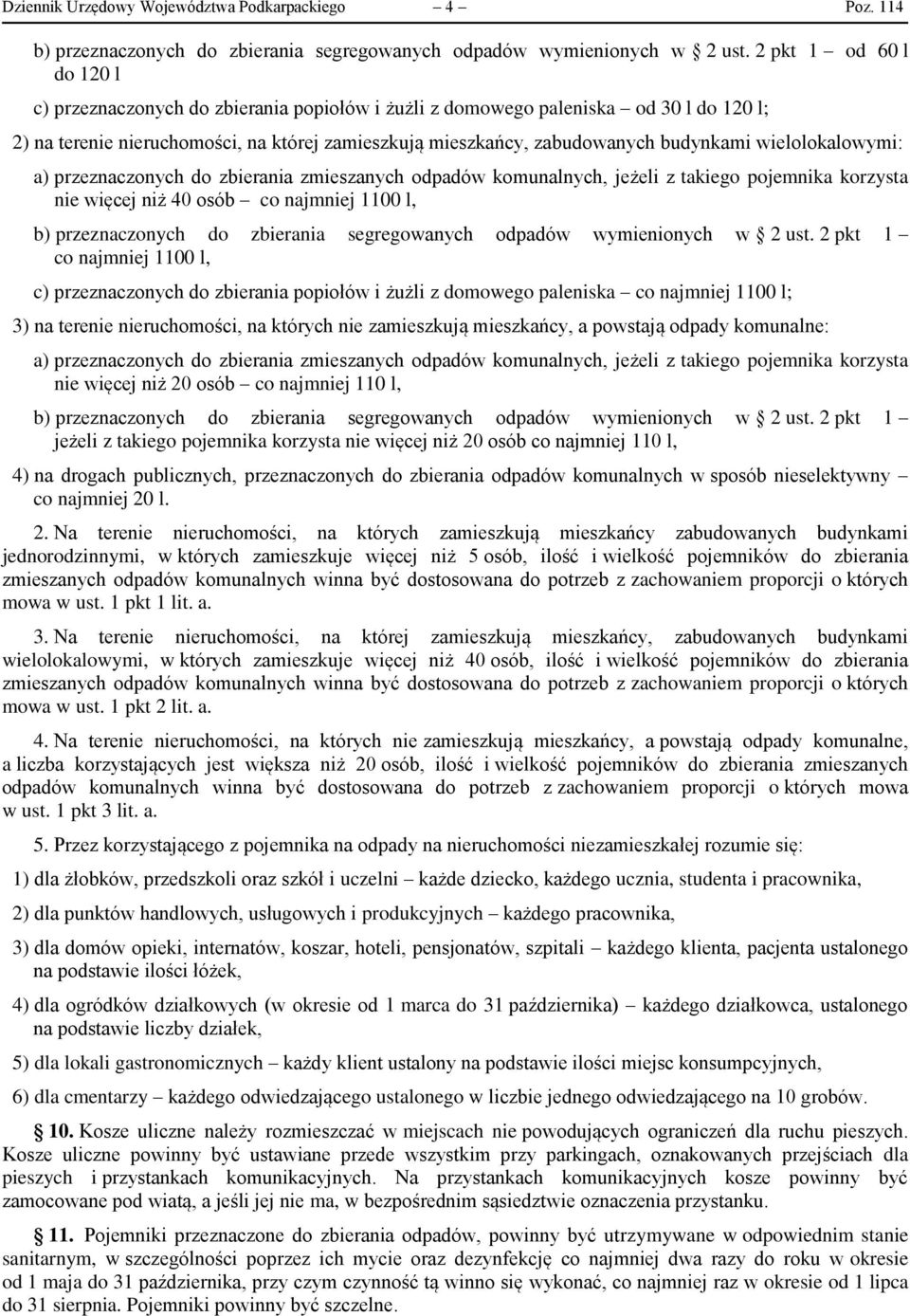 wielolokalowymi: a) przeznaczonych do zbierania zmieszanych odpadów komunalnych, jeżeli z takiego pojemnika korzysta nie więcej niż 40 osób co najmniej 1100 l, b) przeznaczonych do zbierania