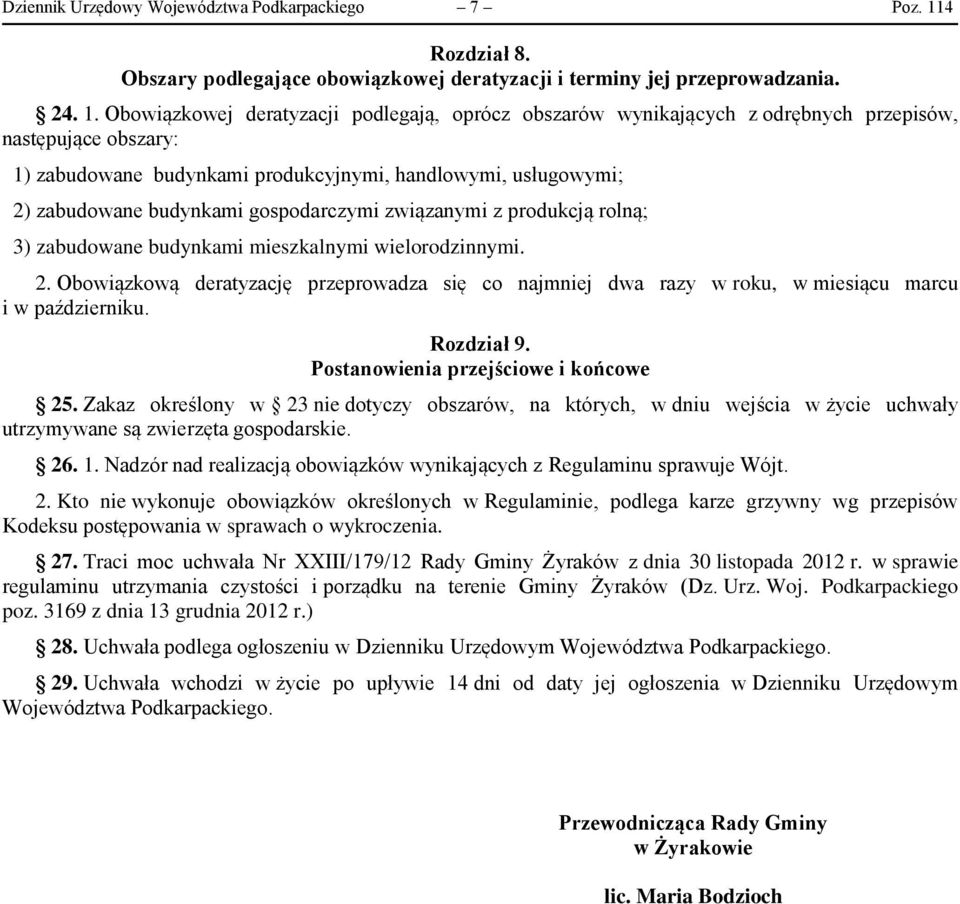 Obowiązkowej deratyzacji podlegają, oprócz obszarów wynikających z odrębnych przepisów, następujące obszary: 1) zabudowane budynkami produkcyjnymi, handlowymi, usługowymi; 2) zabudowane budynkami