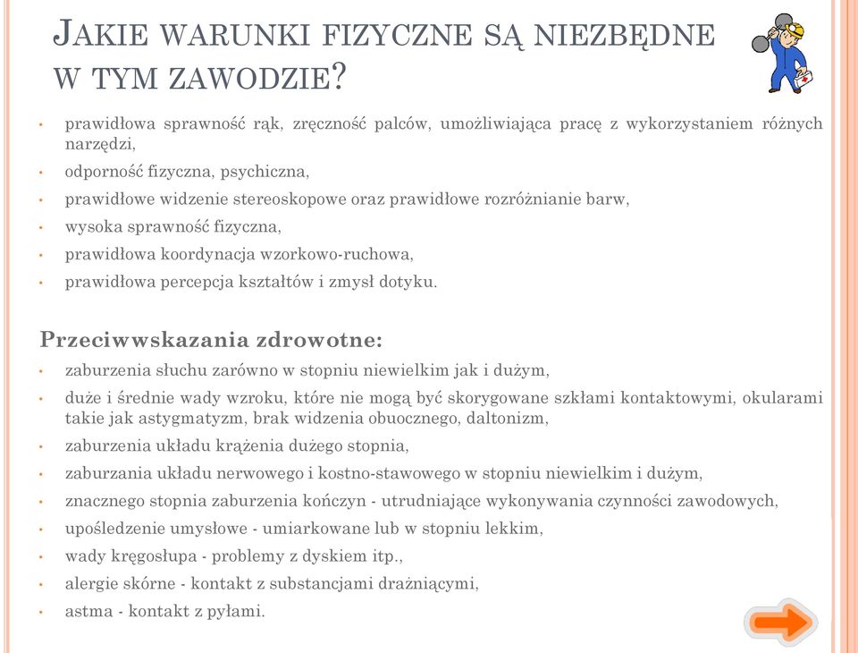 wysoka sprawność fizyczna, prawidłowa koordynacja wzorkowo-ruchowa, prawidłowa percepcja kształtów i zmysł dotyku.