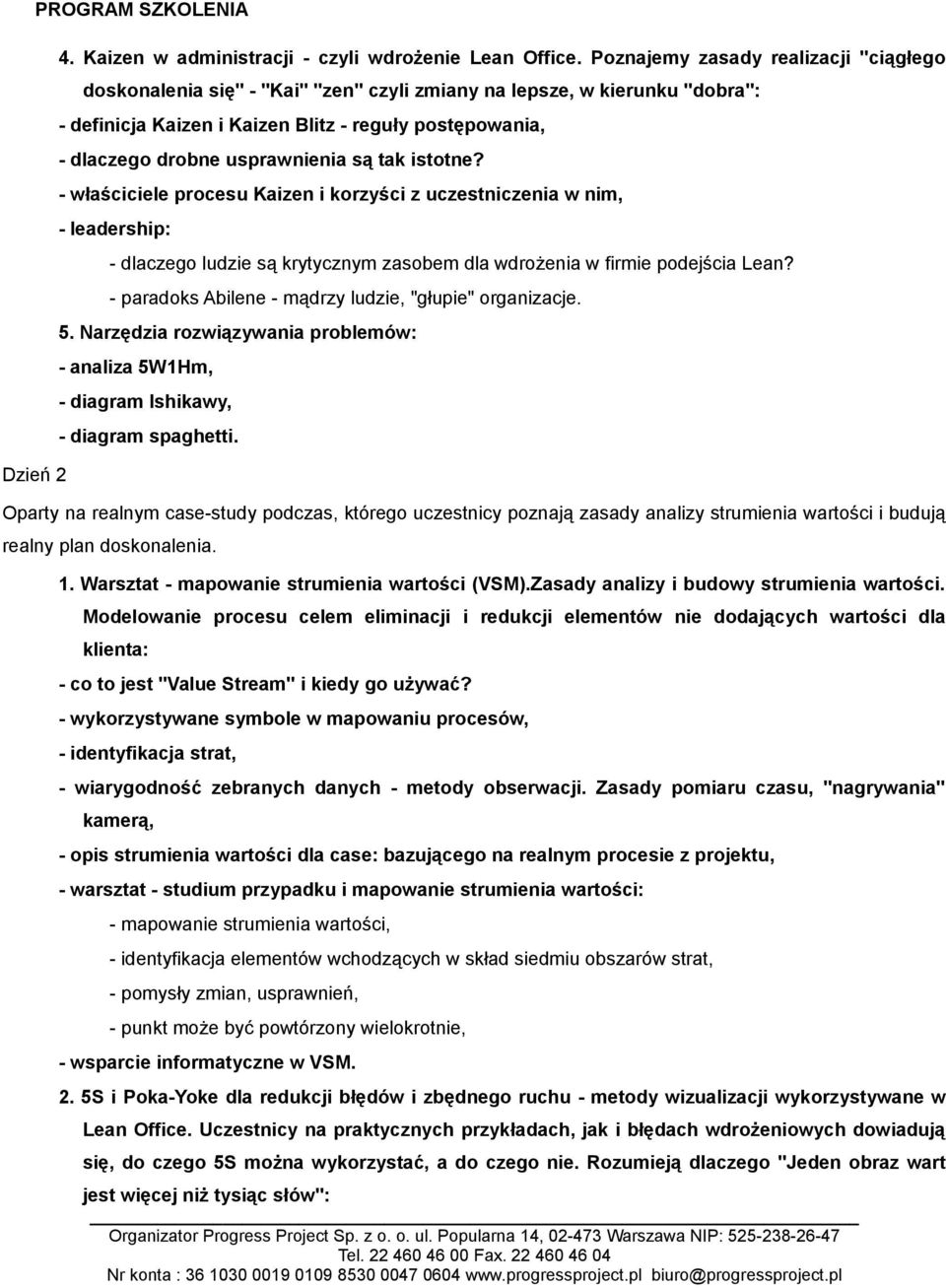 usprawnienia są tak istotne? - właściciele procesu Kaizen i korzyści z uczestniczenia w nim, - leadership: - dlaczego ludzie są krytycznym zasobem dla wdrożenia w firmie podejścia Lean?