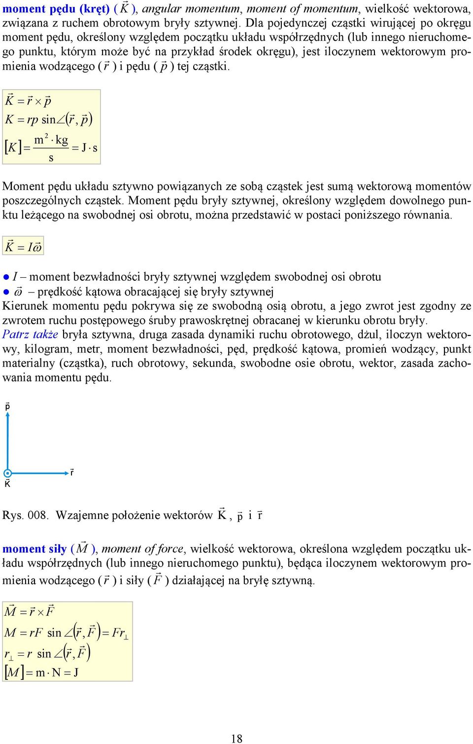 wodzącego ( ) i pędu ( p ) tej cząsti. K p K p sin m g s (, p) [ K ] J s Moment pędu uładu sztywno powiązanych ze sobą cząste jest sumą wetoową momentów poszczególnych cząste.