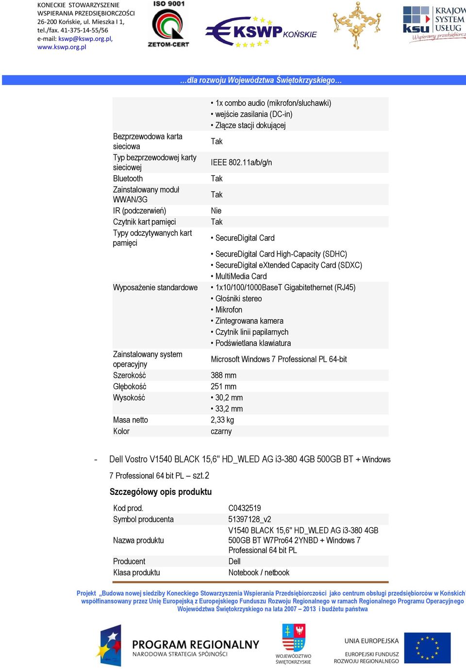 11a/b/g/n SecureDigital Card SecureDigital Card High-Capacity (SDHC) SecureDigital extended Capacity Card (SDXC) MultiMedia Card 1x10/100/1000BaseT Gigabitethernet (RJ45) Głośniki stereo Mikrofon