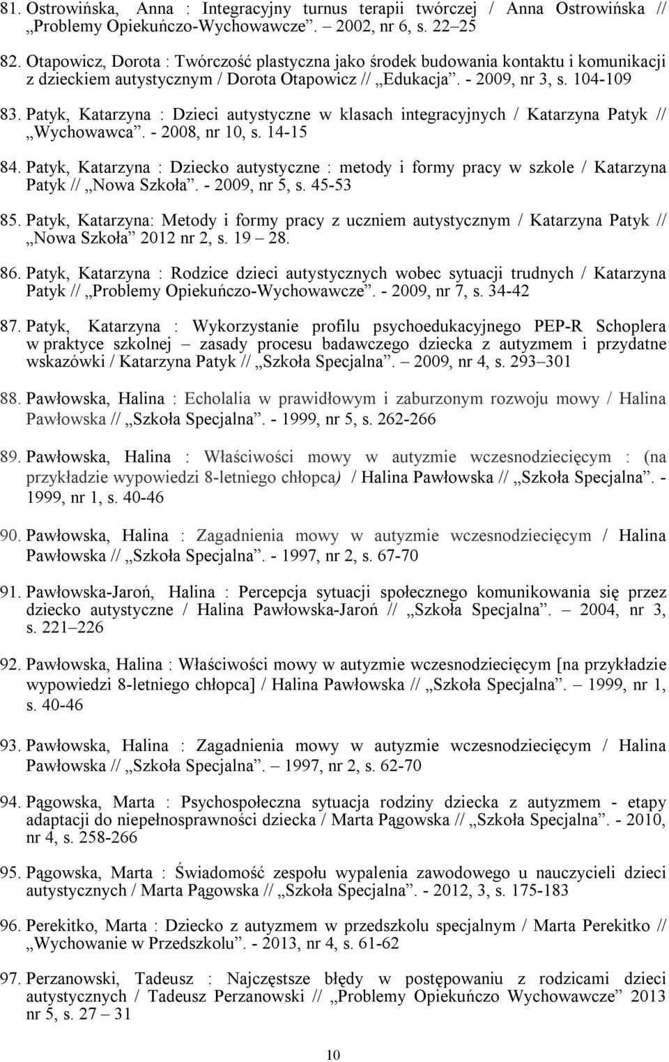 Patyk, Katarzyna : Dzieci autystyczne w klasach integracyjnych / Katarzyna Patyk // Wychowawca. - 2008, nr 10, s. 14-15 84.