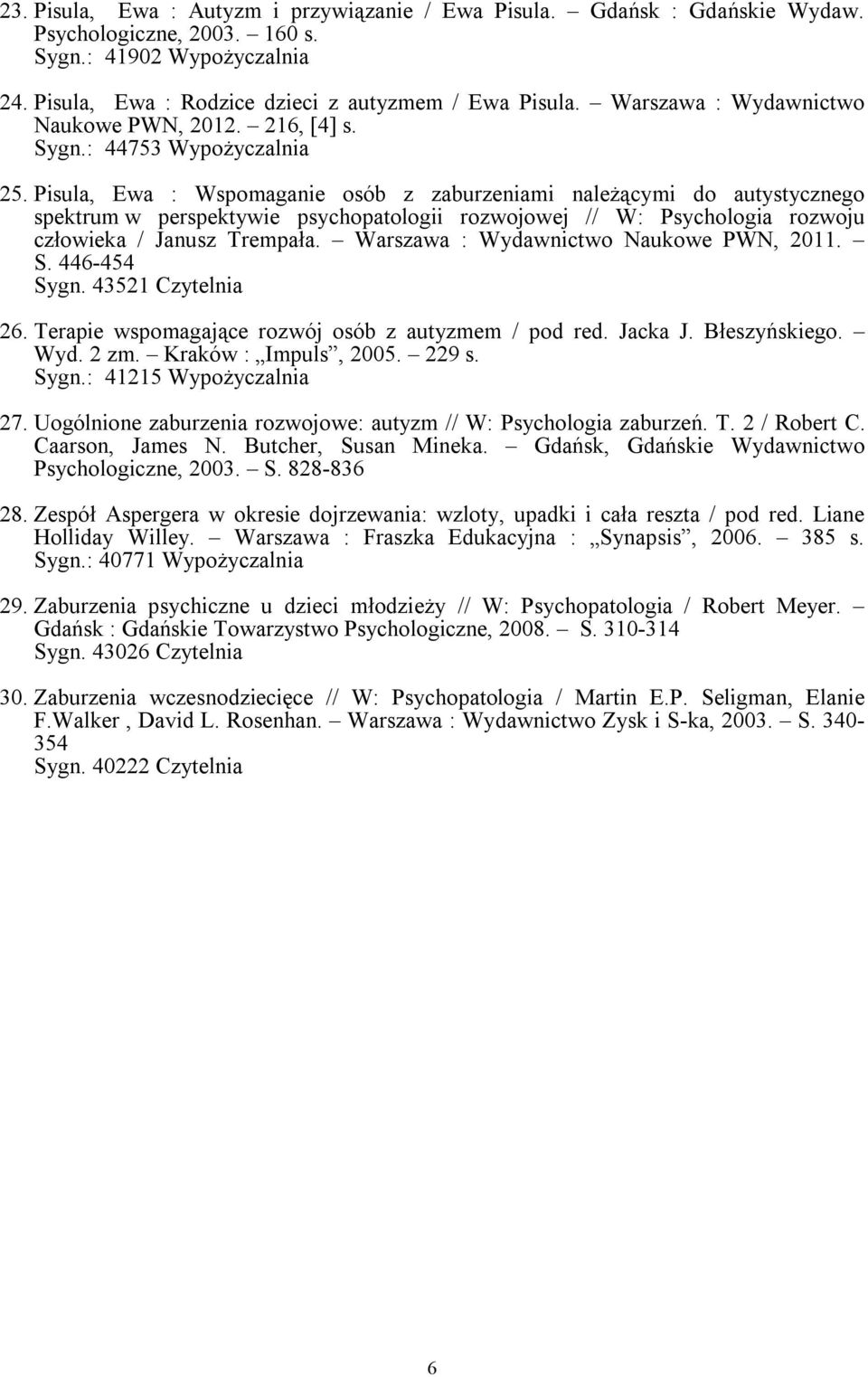 Pisula, Ewa : Wspomaganie osób z zaburzeniami należącymi do autystycznego spektrum w perspektywie psychopatologii rozwojowej // W: Psychologia rozwoju człowieka / Janusz Trempała.