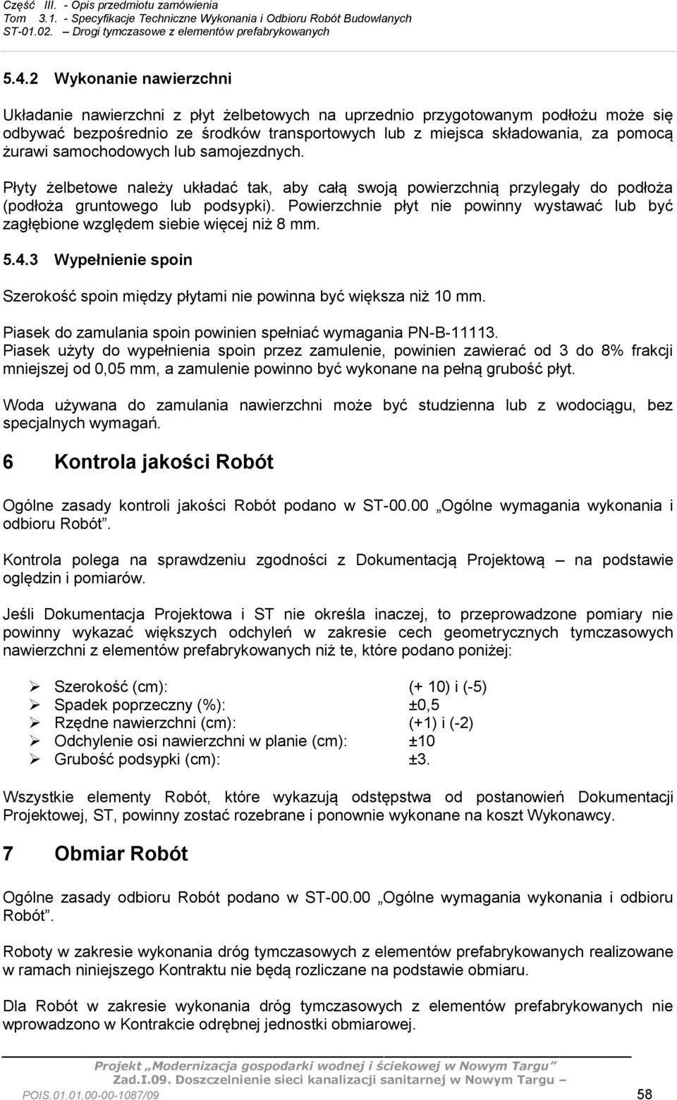 Powierzchnie płyt nie powinny wystawać lub być zagłębione względem siebie więcej niż 8 mm. 5.4.3 Wypełnienie spoin Szerokość spoin między płytami nie powinna być większa niż 10 mm.