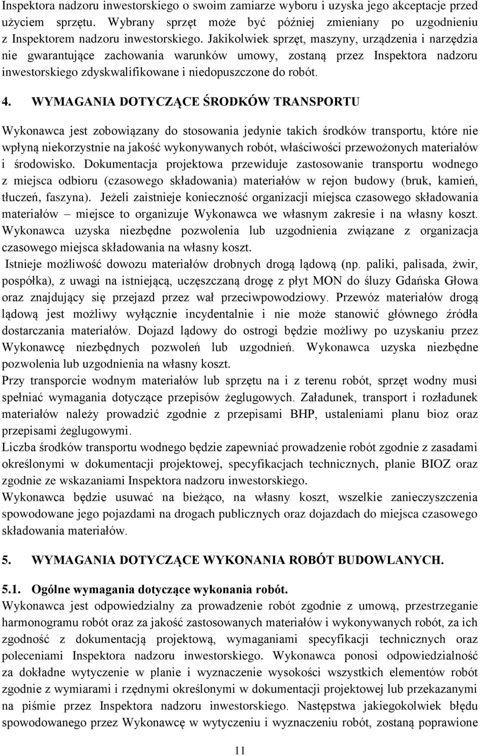 WYMAGANIA DOTYCZĄCE ŚRODKÓW TRANSPORTU Wykonawca jest zobowiązany do stosowania jedynie takich środków transportu, które nie wpłyną niekorzystnie na jakość wykonywanych robót, właściwości