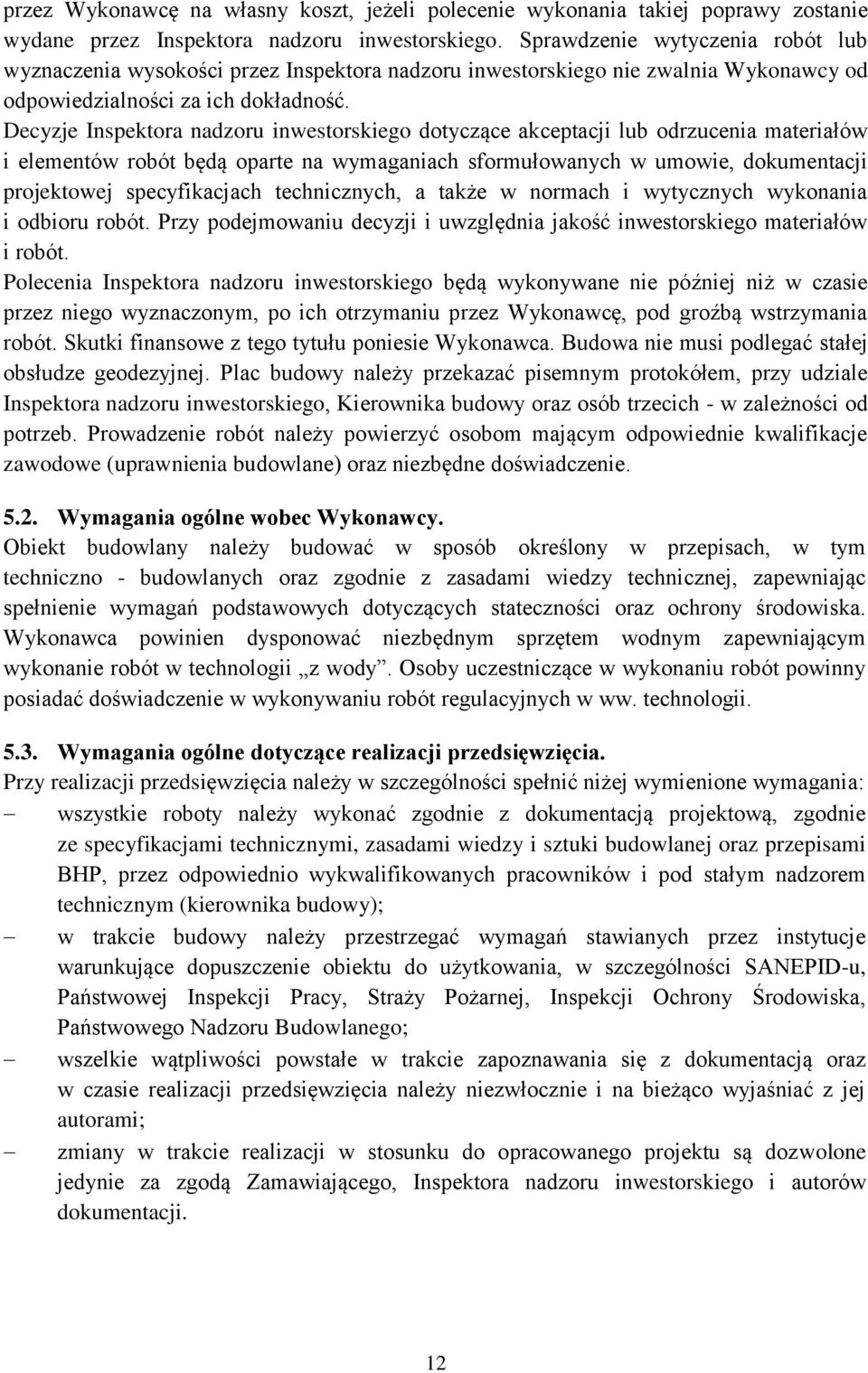 Decyzje Inspektora nadzoru inwestorskiego dotyczące akceptacji lub odrzucenia materiałów i elementów robót będą oparte na wymaganiach sformułowanych w umowie, dokumentacji projektowej specyfikacjach