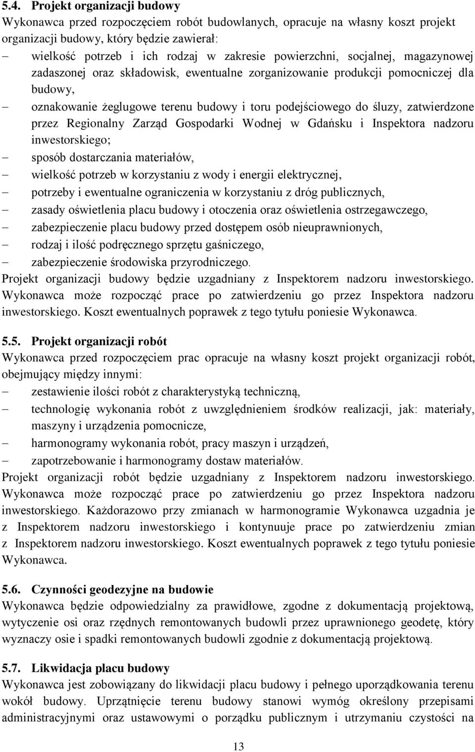 zatwierdzone przez Regionalny Zarząd Gospodarki Wodnej w Gdańsku i Inspektora nadzoru inwestorskiego; sposób dostarczania materiałów, wielkość potrzeb w korzystaniu z wody i energii elektrycznej,