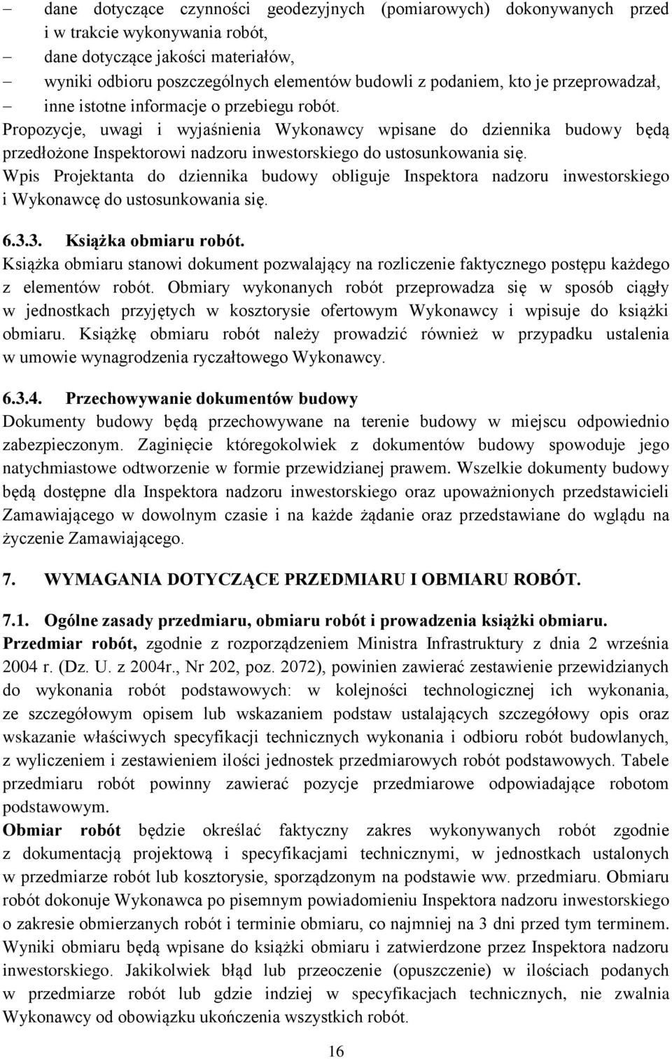 Propozycje, uwagi i wyjaśnienia Wykonawcy wpisane do dziennika budowy będą przedłożone Inspektorowi nadzoru inwestorskiego do ustosunkowania się.