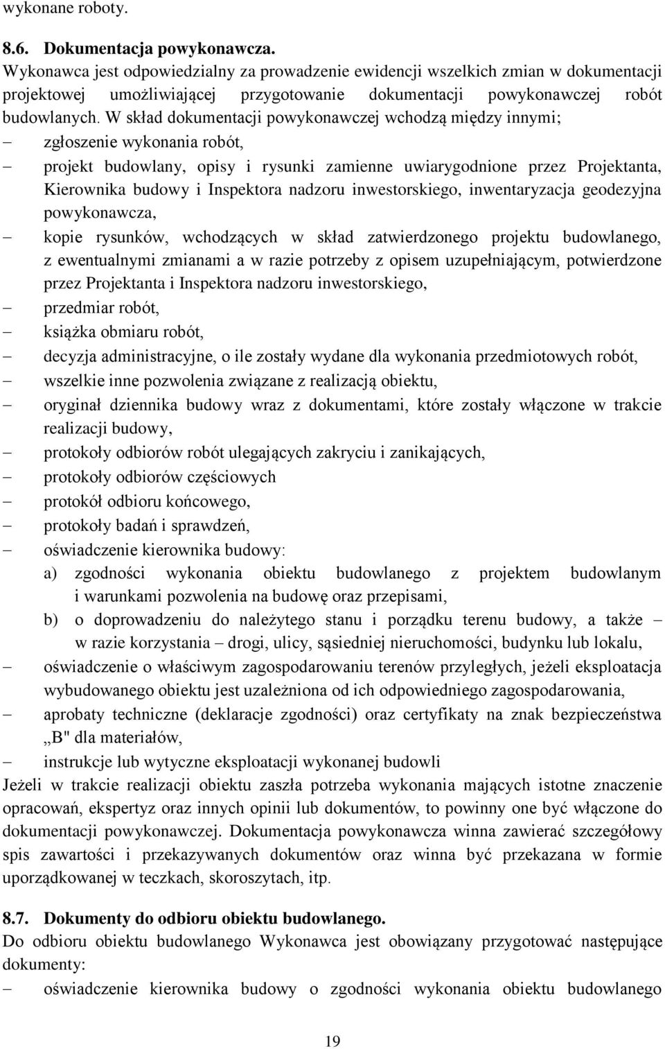 W skład dokumentacji powykonawczej wchodzą między innymi; zgłoszenie wykonania robót, projekt budowlany, opisy i rysunki zamienne uwiarygodnione przez Projektanta, Kierownika budowy i Inspektora