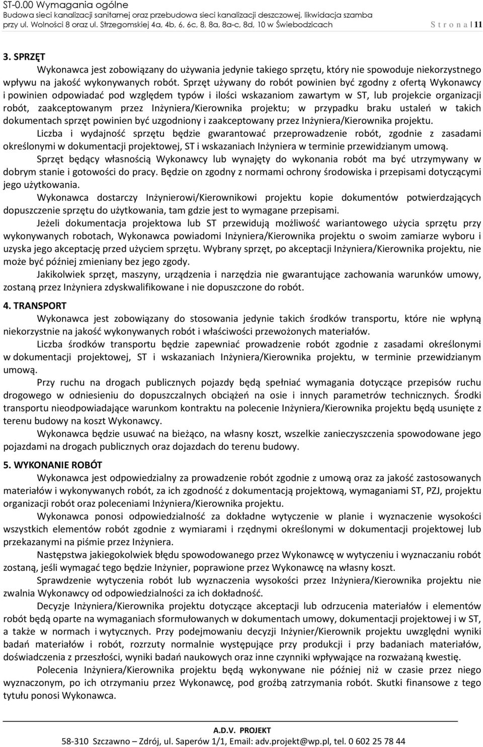 Sprzęt używany do robót powinien być zgodny z ofertą Wykonawcy i powinien odpowiadać pod względem typów i ilości wskazaniom zawartym w ST, lub projekcie organizacji robót, zaakceptowanym przez