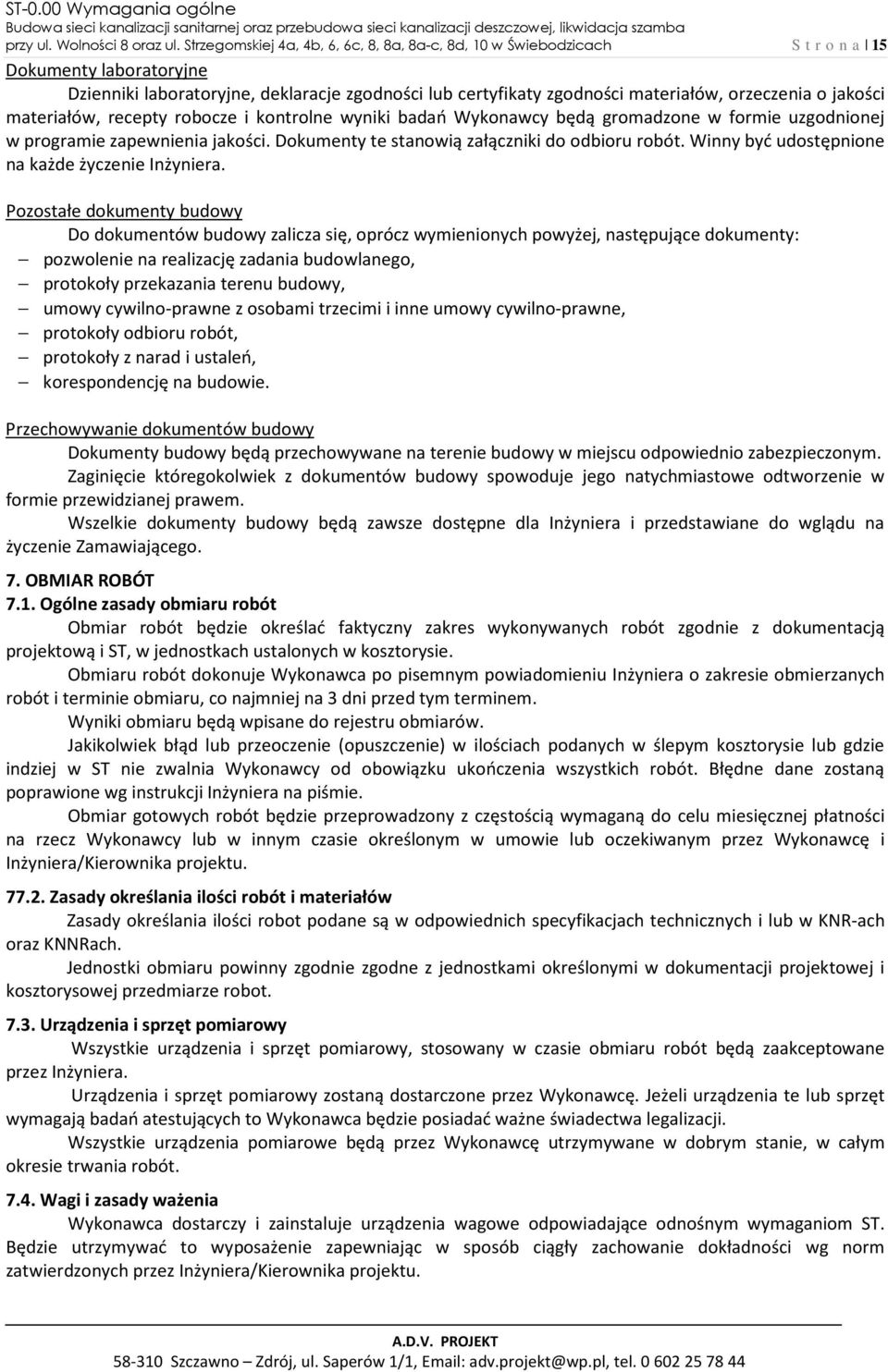 o jakości materiałów, recepty robocze i kontrolne wyniki badań Wykonawcy będą gromadzone w formie uzgodnionej w programie zapewnienia jakości. Dokumenty te stanowią załączniki do odbioru robót.