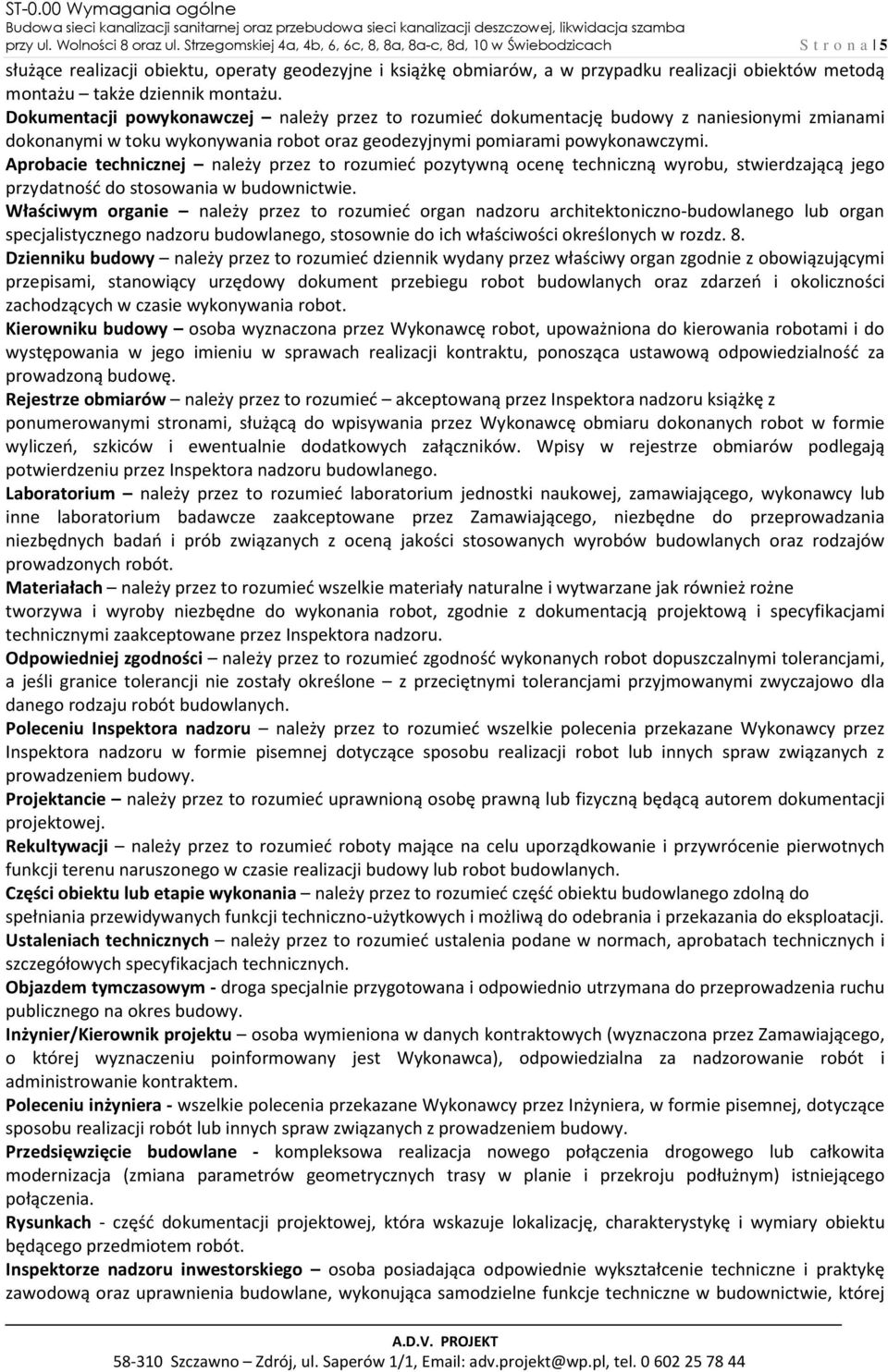 także dziennik montażu. Dokumentacji powykonawczej należy przez to rozumieć dokumentację budowy z naniesionymi zmianami dokonanymi w toku wykonywania robot oraz geodezyjnymi pomiarami powykonawczymi.