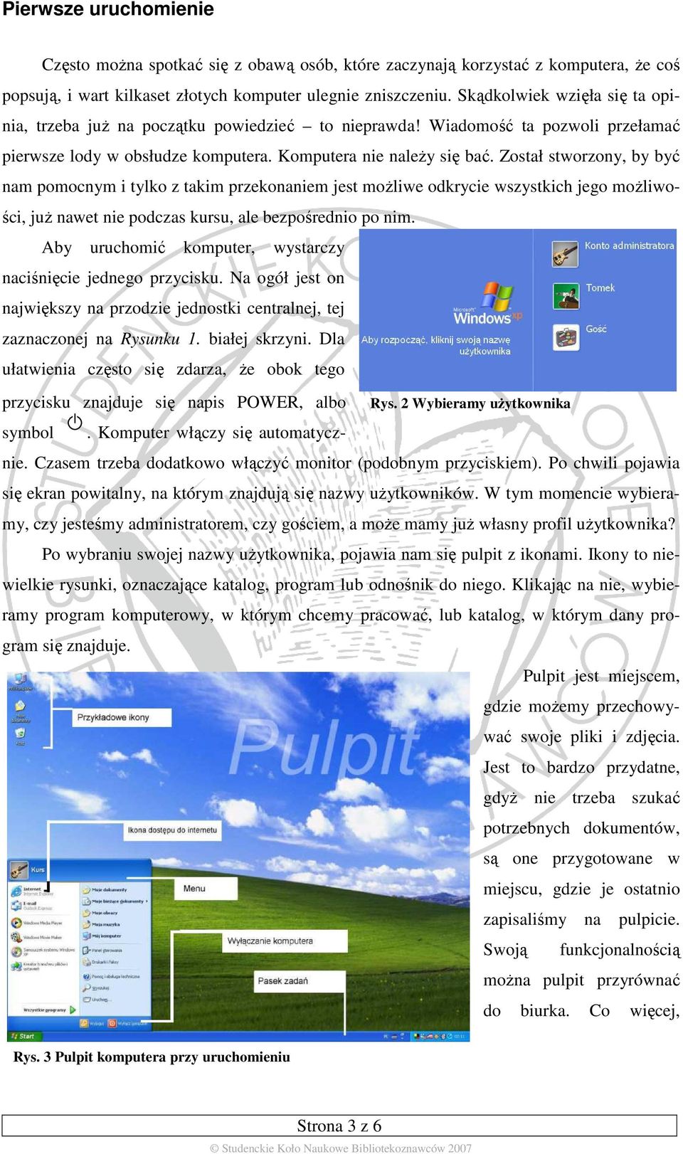 Został stworzony, by być nam pomocnym i tylko z takim przekonaniem jest moŝliwe odkrycie wszystkich jego moŝliwości, juŝ nawet nie podczas kursu, ale bezpośrednio po nim.