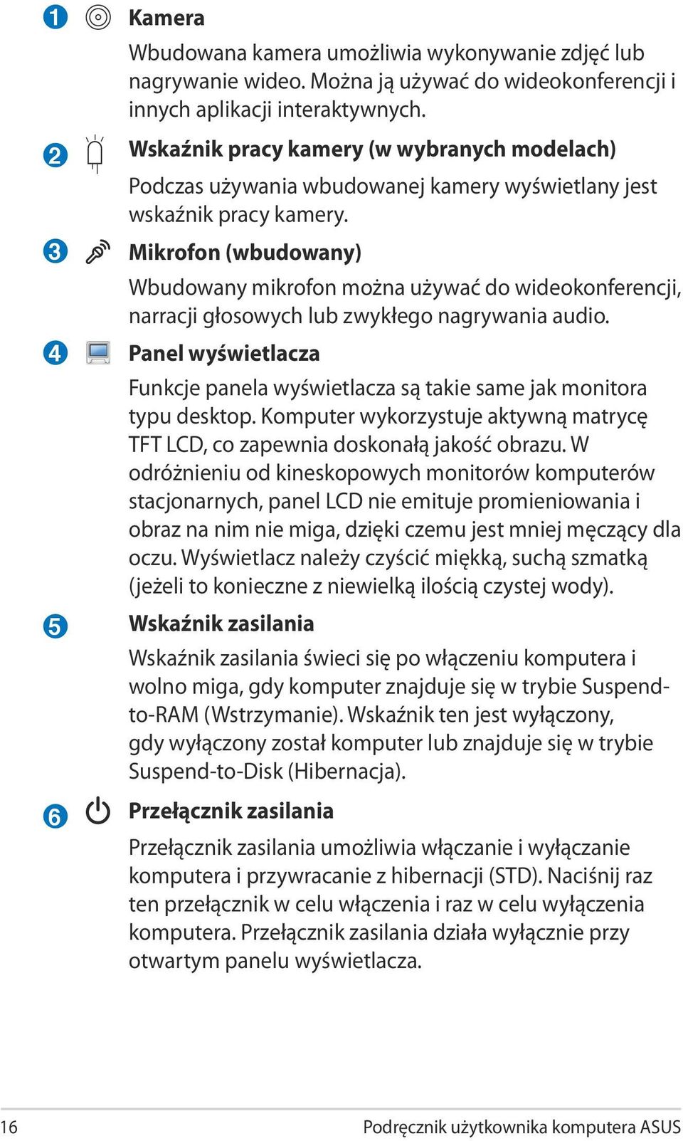 Mikrofon (wbudowany) Wbudowany mikrofon można używać do wideokonferencji, narracji głosowych lub zwykłego nagrywania audio.