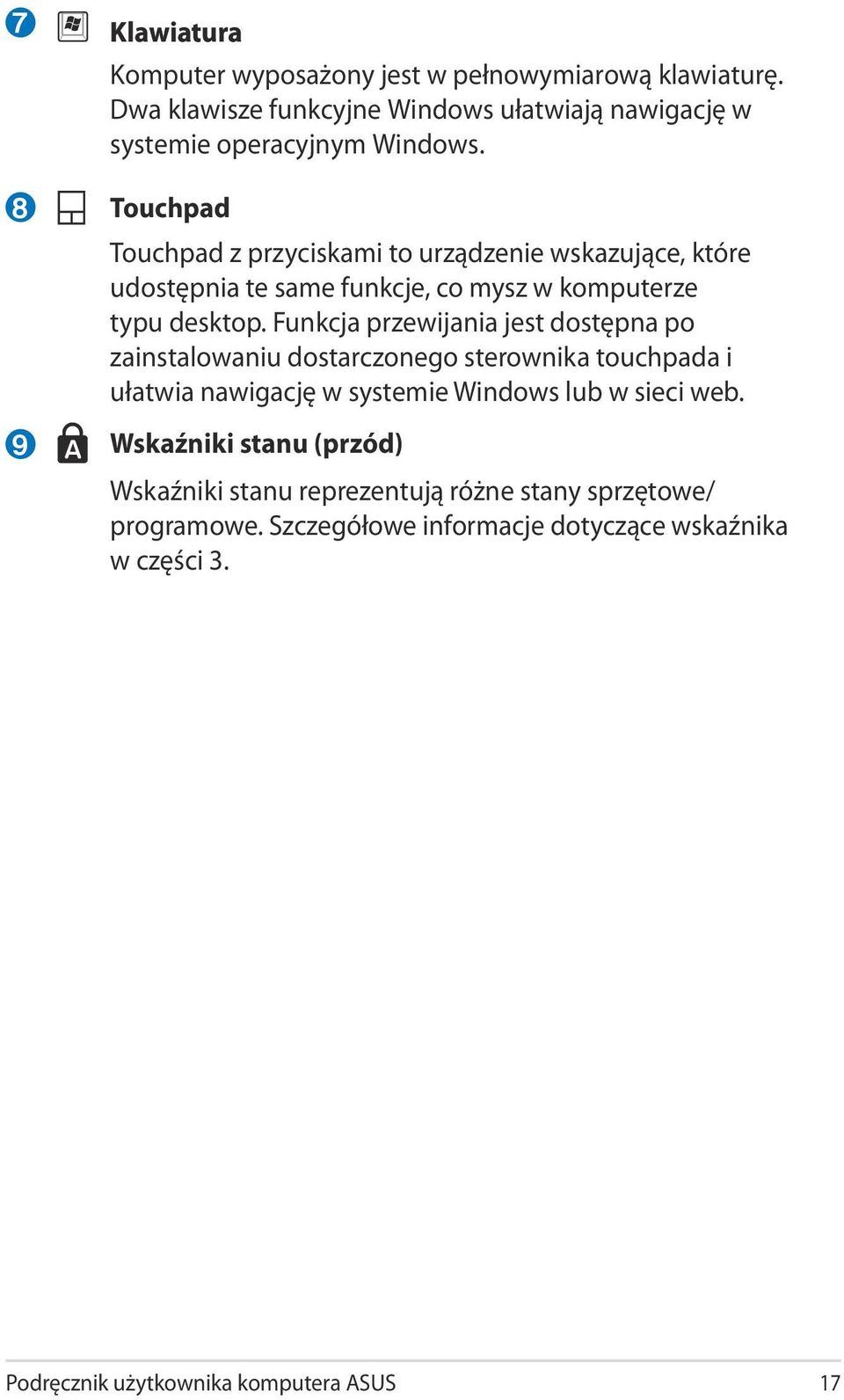 Touchpad Touchpad z przyciskami to urządzenie wskazujące, które udostępnia te same funkcje, co mysz w komputerze typu desktop.