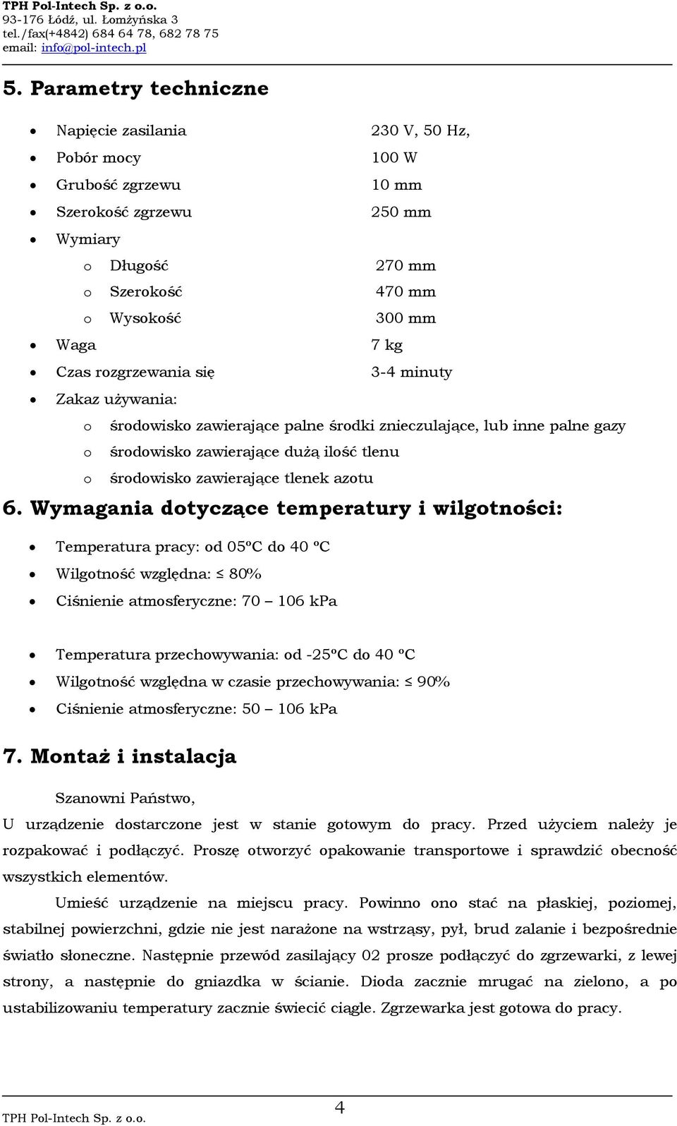 Wymagania dotyczące temperatury i wilgotności: Temperatura pracy: od 05ºC do 40 ºC Wilgotność względna: 80% Ciśnienie atmosferyczne: 70 106 kpa Temperatura przechowywania: od -25ºC do 40 ºC