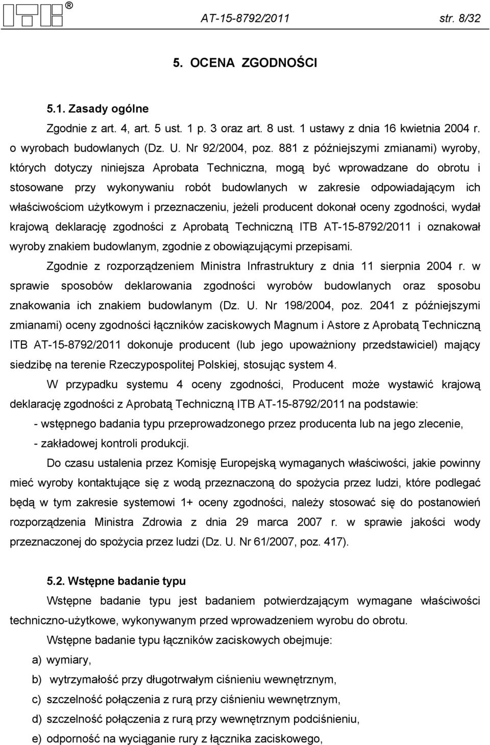 881 z późniejszymi zmianami) wyroby, których dotyczy niniejsza Aprobata Techniczna, mogą być wprowadzane do obrotu i stosowane przy wykonywaniu robót budowlanych w zakresie odpowiadającym ich