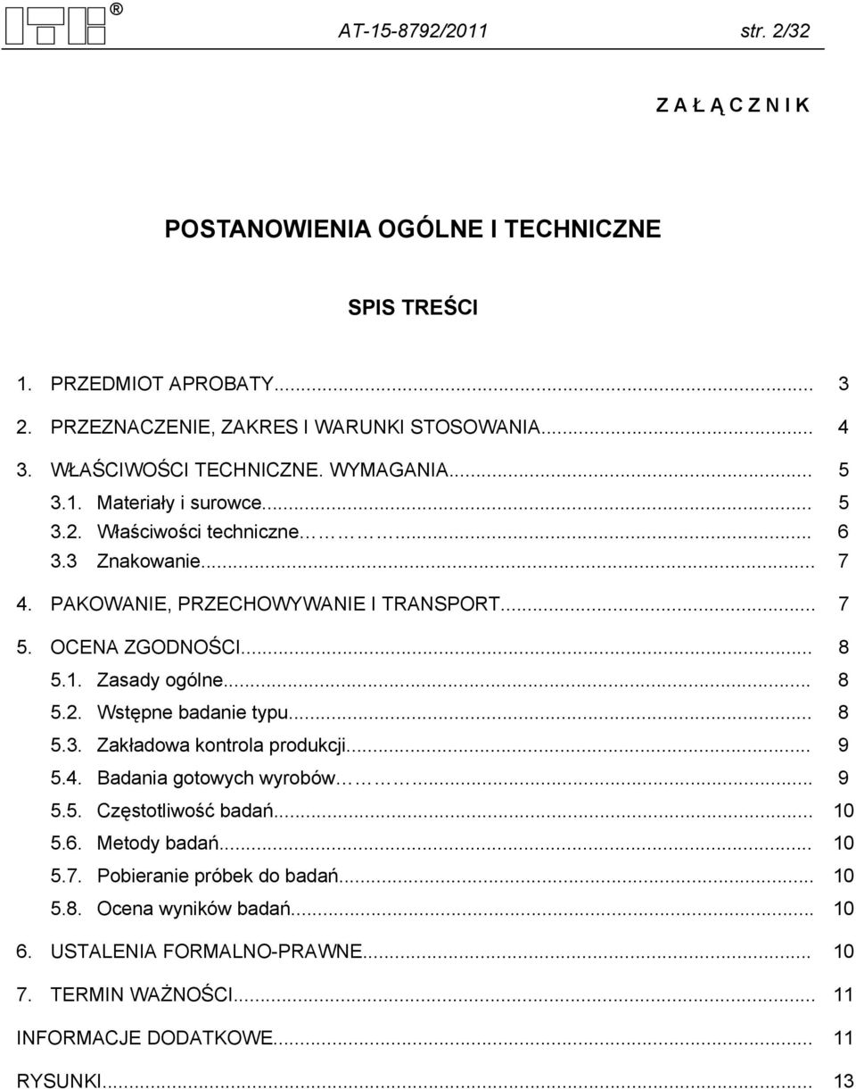 OCENA ZGODNOŚCI... 8 5.1. Zasady ogólne... 8 5.2. Wstępne badanie typu... 8 5.3. Zakładowa kontrola produkcji... 9 5.4. Badania gotowych wyrobów... 9 5.5. Częstotliwość badań.