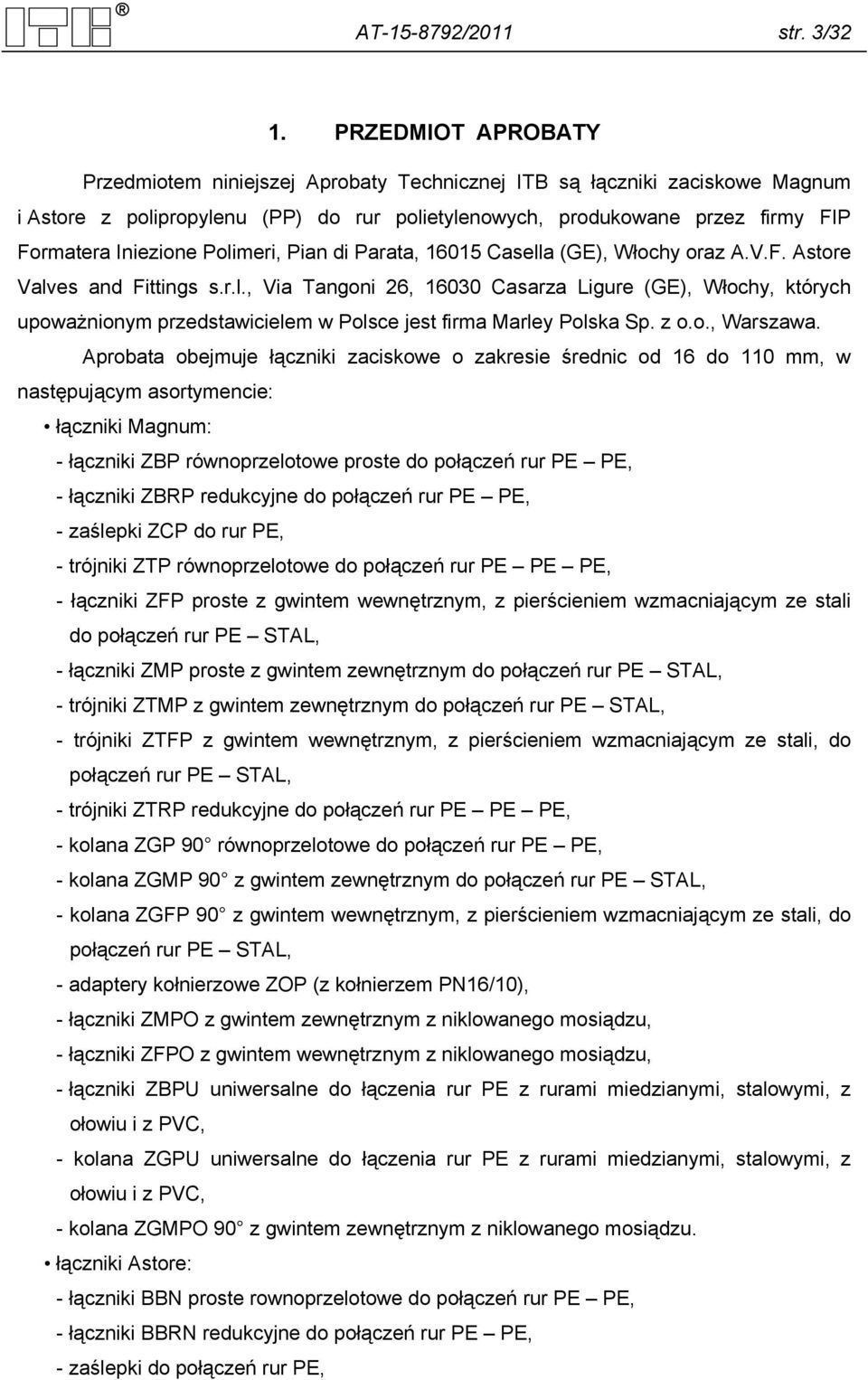 Polimeri, Pian di Parata, 16015 Casella (GE), Włochy oraz A.V.F. Astore Valves and Fittings s.r.l., Via Tangoni 26, 16030 Casarza Ligure (GE), Włochy, których upoważnionym przedstawicielem w Polsce jest firma Marley Polska Sp.