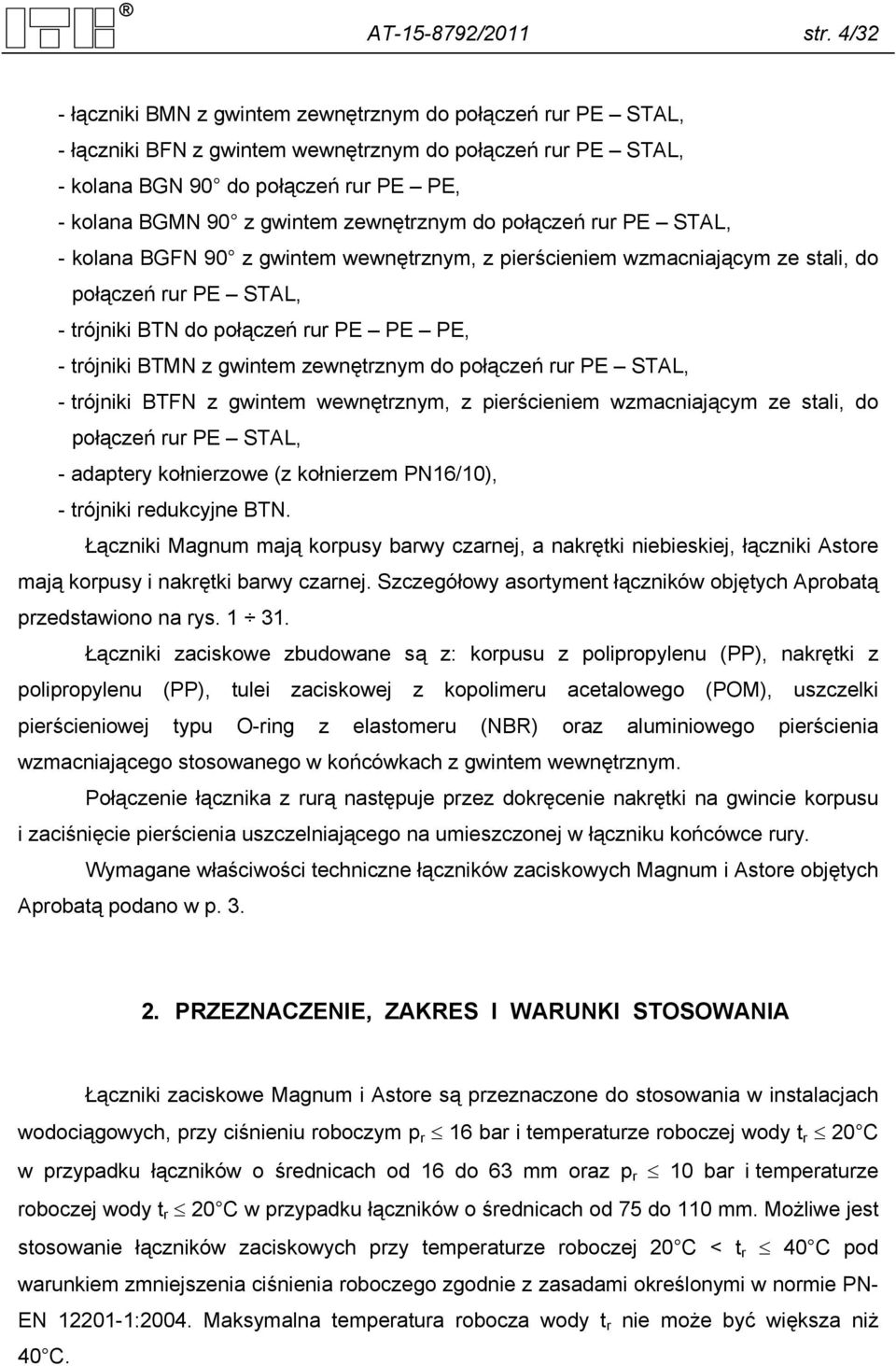 zewnętrznym do połączeń rur PE STAL, - kolana BGFN 90 z gwintem wewnętrznym, z pierścieniem wzmacniającym ze stali, do połączeń rur PE STAL, - trójniki BTN do połączeń rur PE PE PE, - trójniki BTMN z