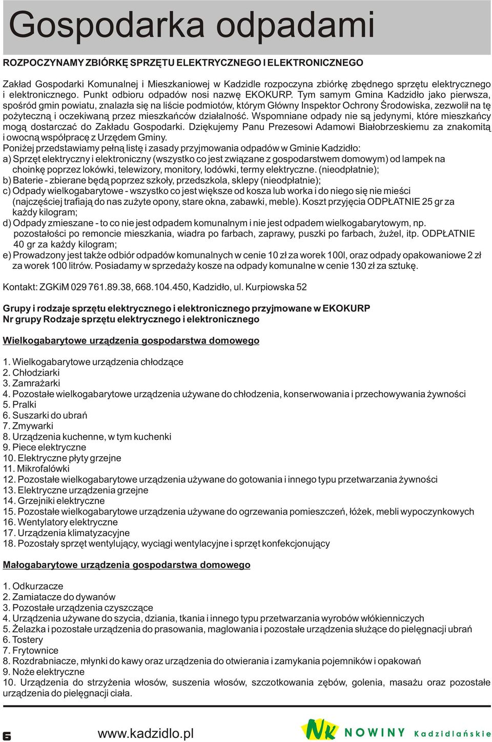 Tym samym Gmina Kadzid³o jako pierwsza, spoœród gmin powiatu, znalaz³a siê na liœcie podmiotów, którym G³ówny Inspektor Ochrony Œrodowiska, zezwoli³ na tê po yteczn¹ i oczekiwan¹ przez mieszkañców