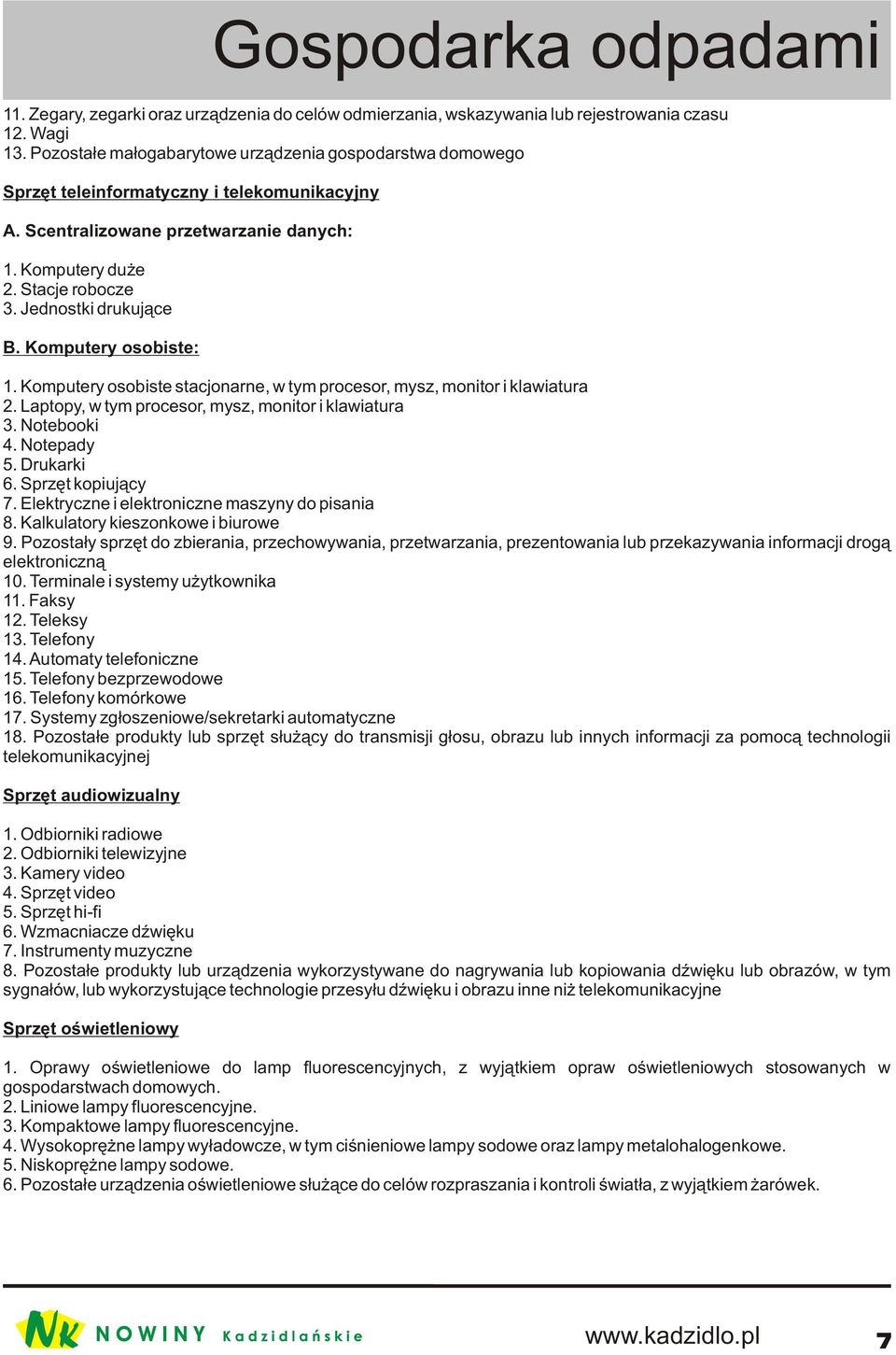 Jednostki drukuj¹ce B. Komputery osobiste: 1. Komputery osobiste stacjonarne, w tym procesor, mysz, monitor i klawiatura 2. Laptopy, w tym procesor, mysz, monitor i klawiatura 3. Notebooki 4.