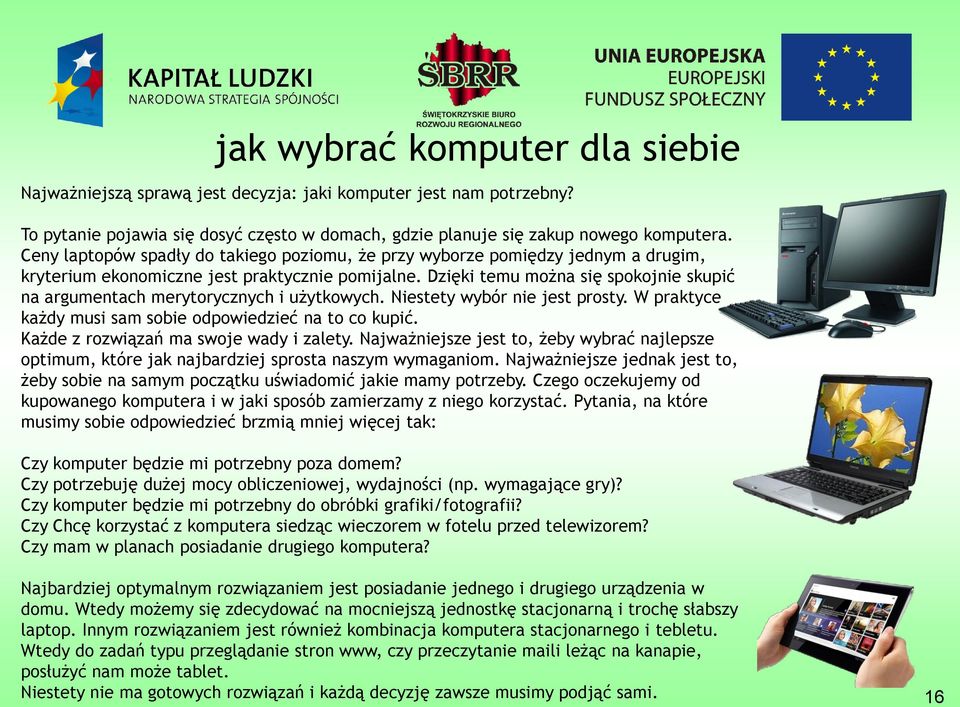 Dzięki temu można się spokojnie skupić na argumentach merytorycznych i użytkowych. Niestety wybór nie jest prosty. W praktyce każdy musi sam sobie odpowiedzieć na to co kupić.