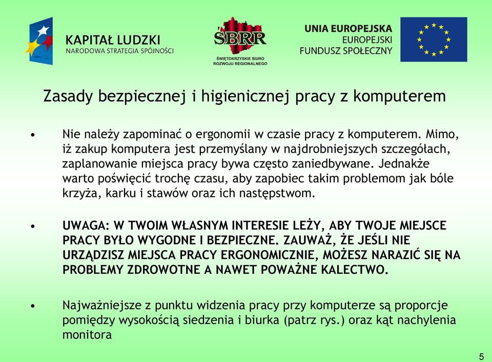 Jednakże warto poświęcić trochę czasu, aby zapobiec takim problemom jak bóle krzyża, karku i stawów oraz ich następstwom.