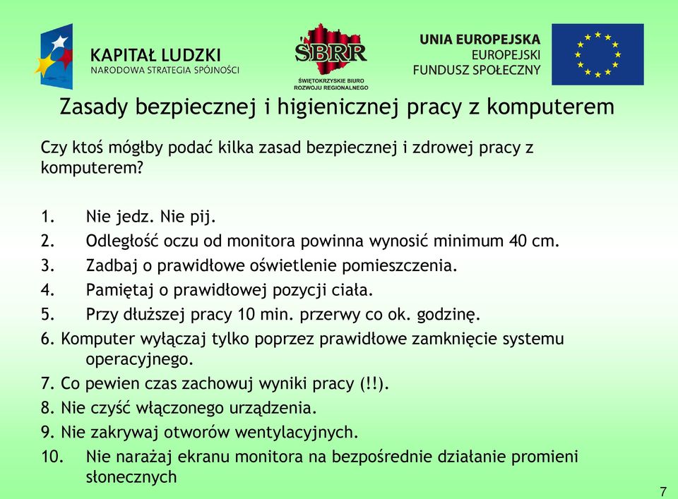 Przy dłuższej pracy 10 min. przerwy co ok. godzinę. 6. Komputer wyłączaj tylko poprzez prawidłowe zamknięcie systemu operacyjnego. 7.