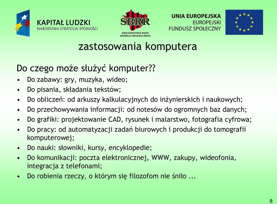 przechowywania informacji: od notesów do ogromnych baz danych; Do grafiki: projektowanie CAD, rysunek i malarstwo, fotografia cyfrowa; Do pracy: od