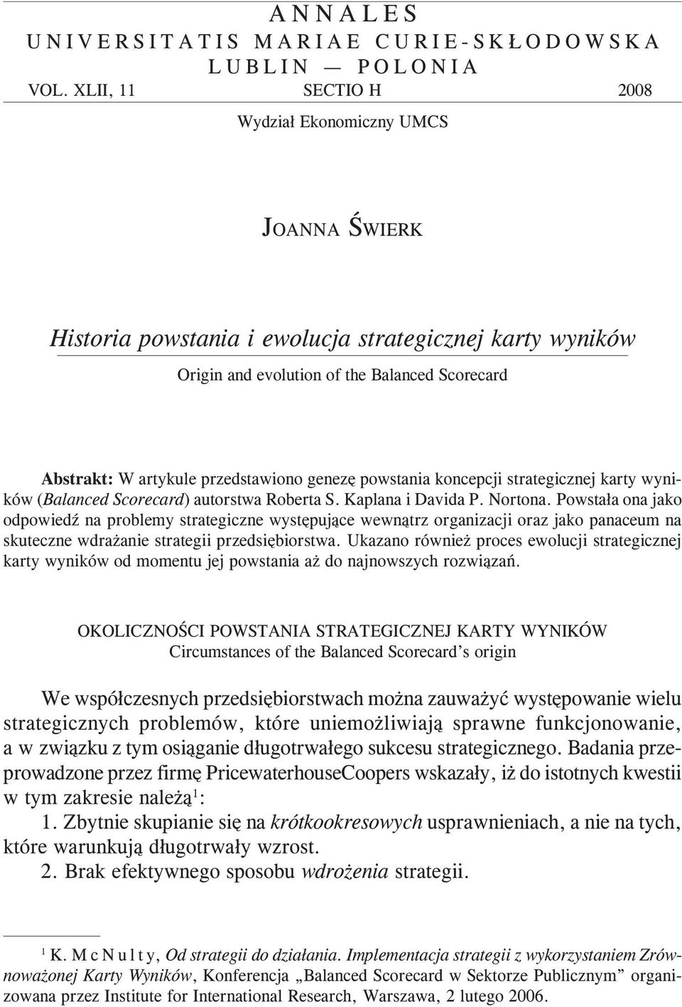 przedstawiono genezê powstania koncepcji strategicznej karty wyników (Balanced Scorecard) autorstwa Roberta S. Kaplana i Davida P. Nortona.