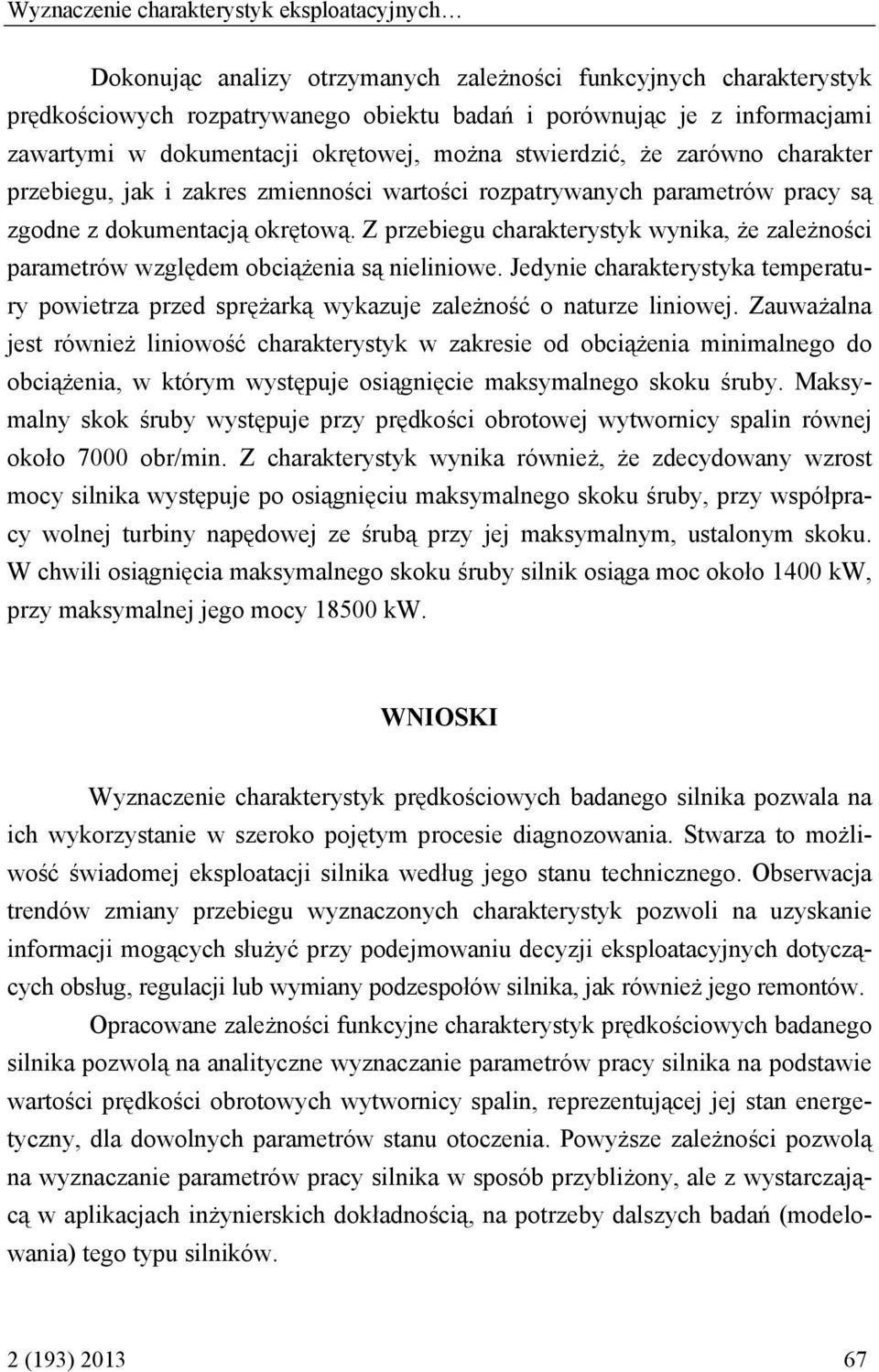 Z przebiegu charakterystyk wynika, że zależności parametrów względem obciążenia są nieliniowe. Jedynie charakterystyka temperatury powietrza przed sprężarką wykazuje zależność o naturze liniowej.