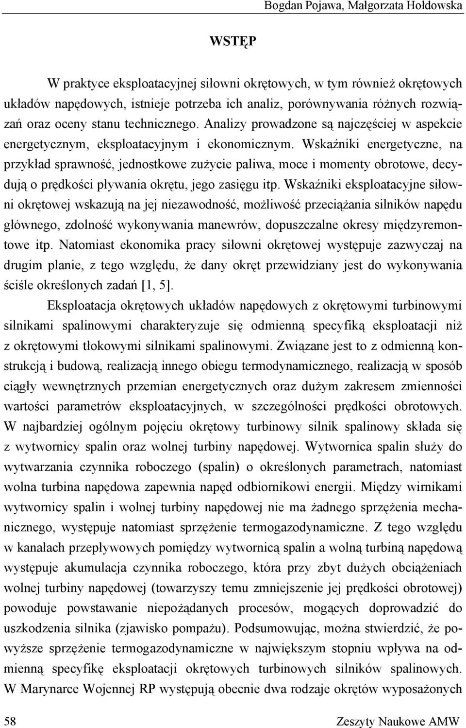 Wskaźniki energetyczne, na przykład sprawność, jednostkowe zużycie paliwa, moce i momenty obrotowe, decydują o prędkości pływania okrętu, jego zasięgu itp.