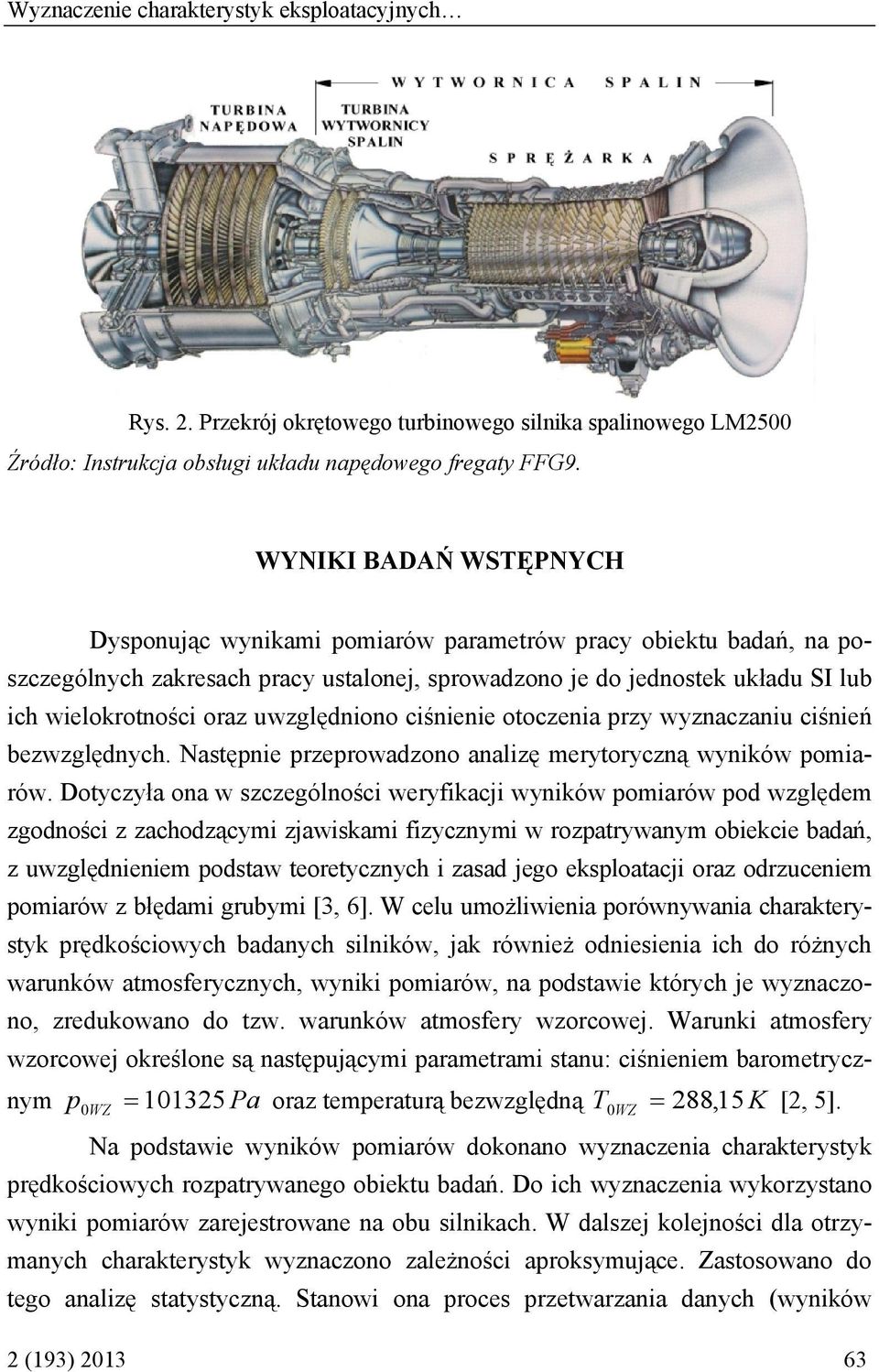 uwzględniono ciśnienie otoczenia przy wyznaczaniu ciśnień bezwzględnych. Następnie przeprowadzono analizę merytoryczną wyników pomiarów.