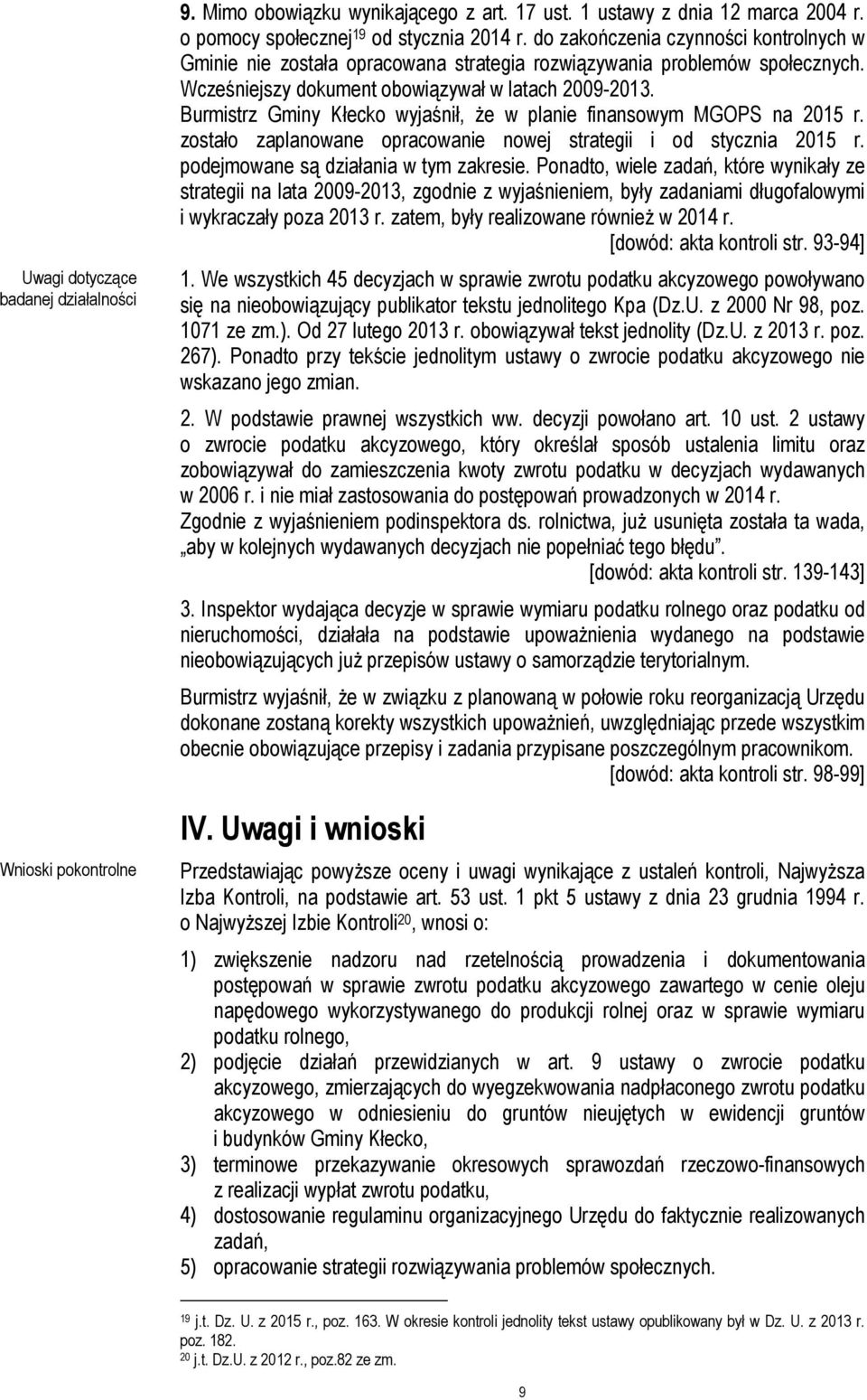 Burmistrz Gminy Kłecko wyjaśnił, że w planie finansowym MGOPS na 2015 r. zostało zaplanowane opracowanie nowej strategii i od stycznia 2015 r. podejmowane są działania w tym zakresie.