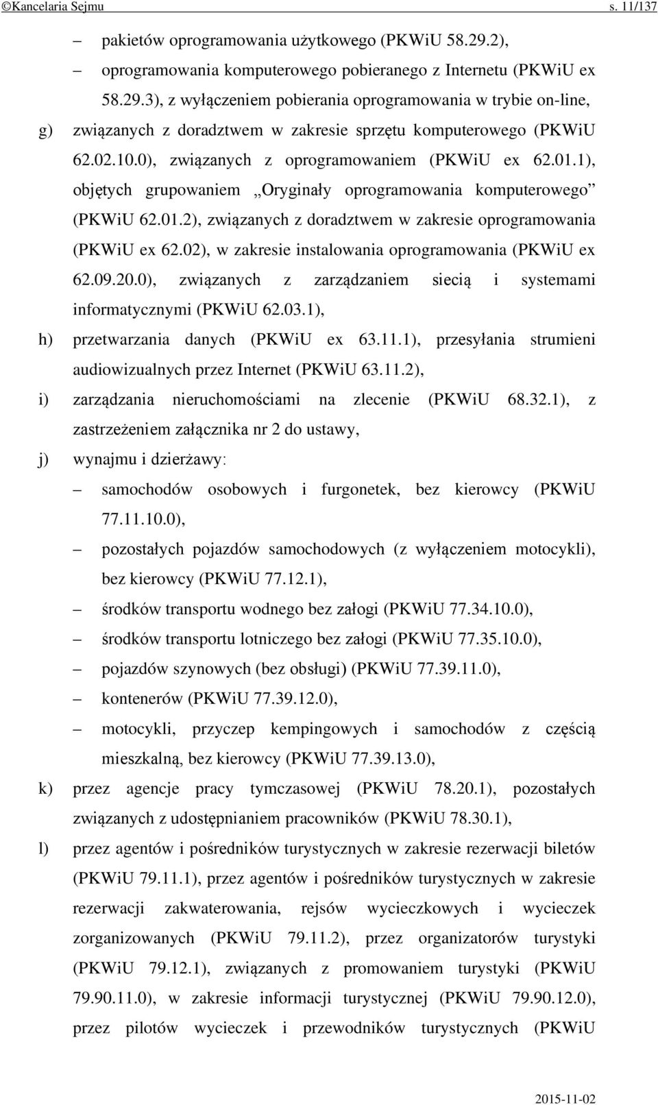 3), z wyłączeniem pobierania oprogramowania w trybie on-line, g) związanych z doradztwem w zakresie sprzętu komputerowego (PKWiU 62.02.10.0), związanych z oprogramowaniem (PKWiU ex 62.01.