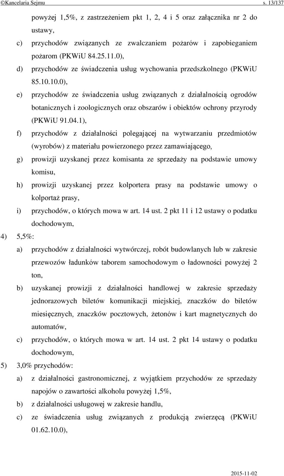 10.0), e) przychodów ze świadczenia usług związanych z działalnością ogrodów botanicznych i zoologicznych oraz obszarów i obiektów ochrony przyrody (PKWiU 91.04.